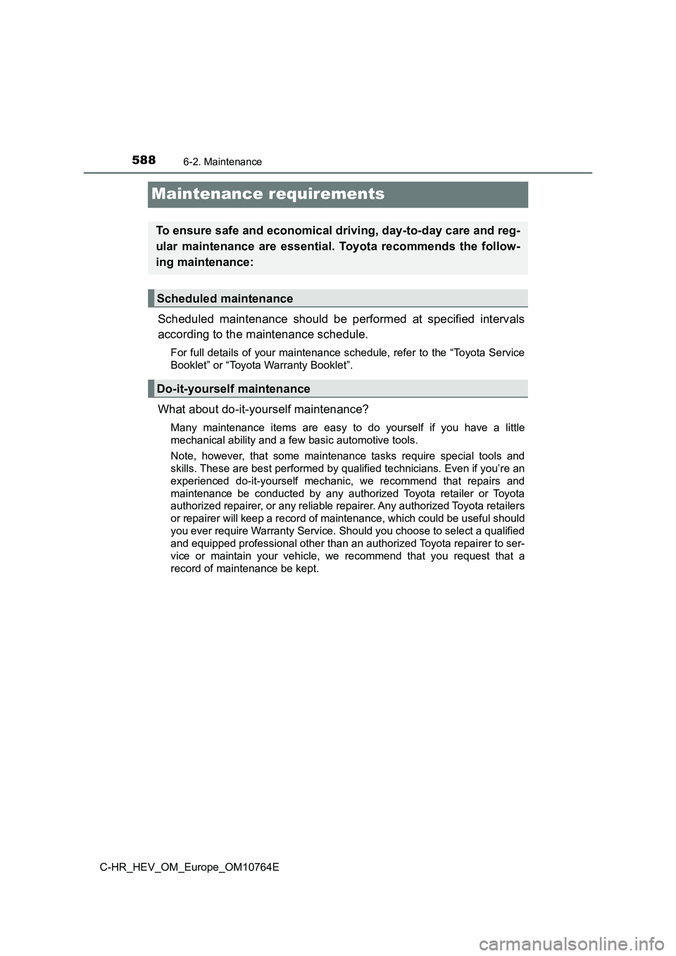 TOYOTA C-HR 2023 Owners Manual 5886-2. Maintenance
C-HR_HEV_OM_Europe_OM10764E
Maintenance requirements
Scheduled maintenance should be performed at specified intervals
according to the maintenance schedule.
For full detai TOYOTA C-HR 2023 Owners Manual 5886-2. Maintenance
C-HR_HEV_OM_Europe_OM10764E
Maintenance requirements
Scheduled maintenance should be performed at specified intervals
according to the maintenance schedule.
For full detai