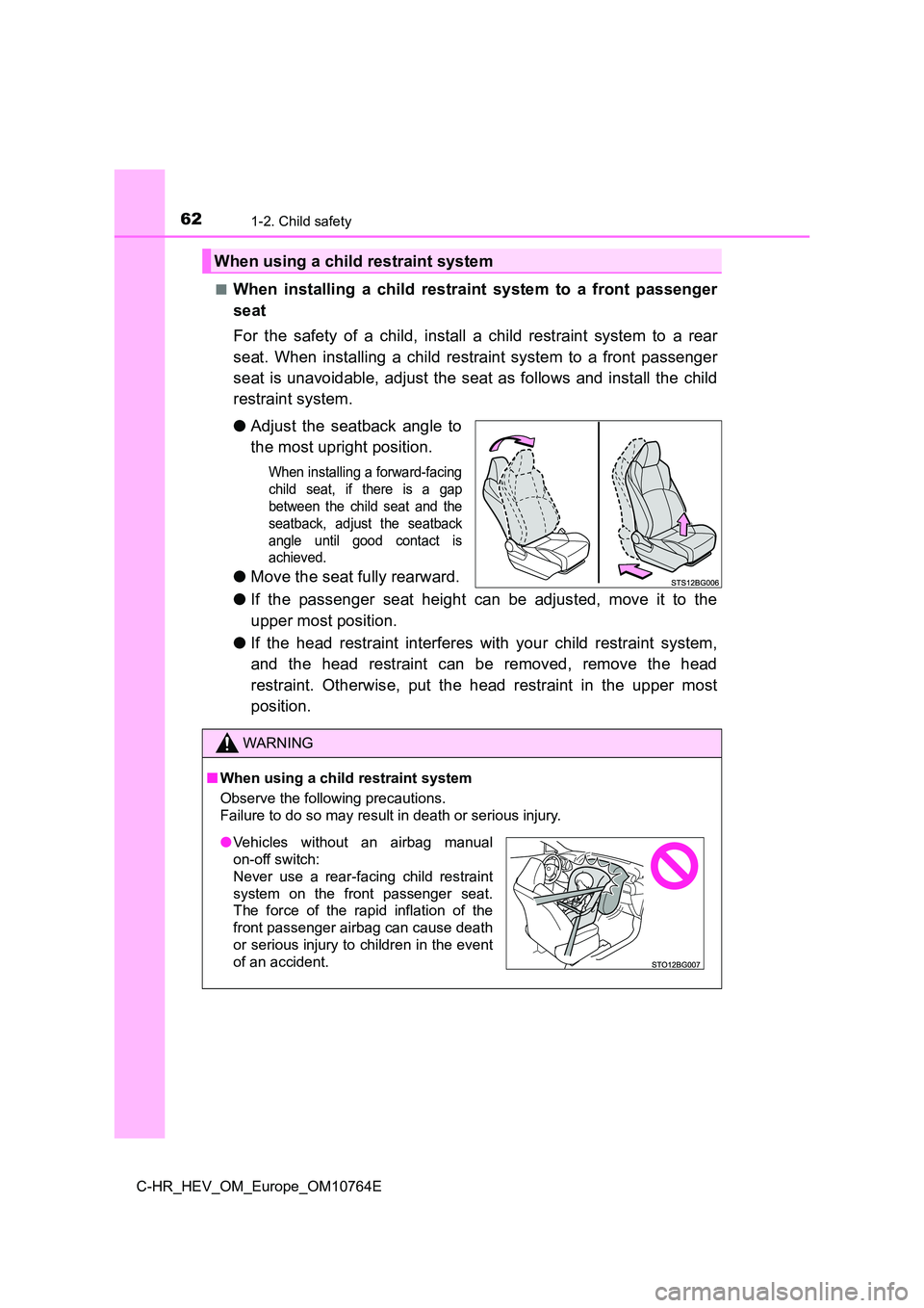 TOYOTA C-HR 2023 Repair Manual 621-2. Child safety
C-HR_HEV_OM_Europe_OM10764E 
■When  installing  a  child  restraint  system  to  a  front  passenger 
seat 
For  the  safety  of  a  child,  install  a  child  restraint  system 