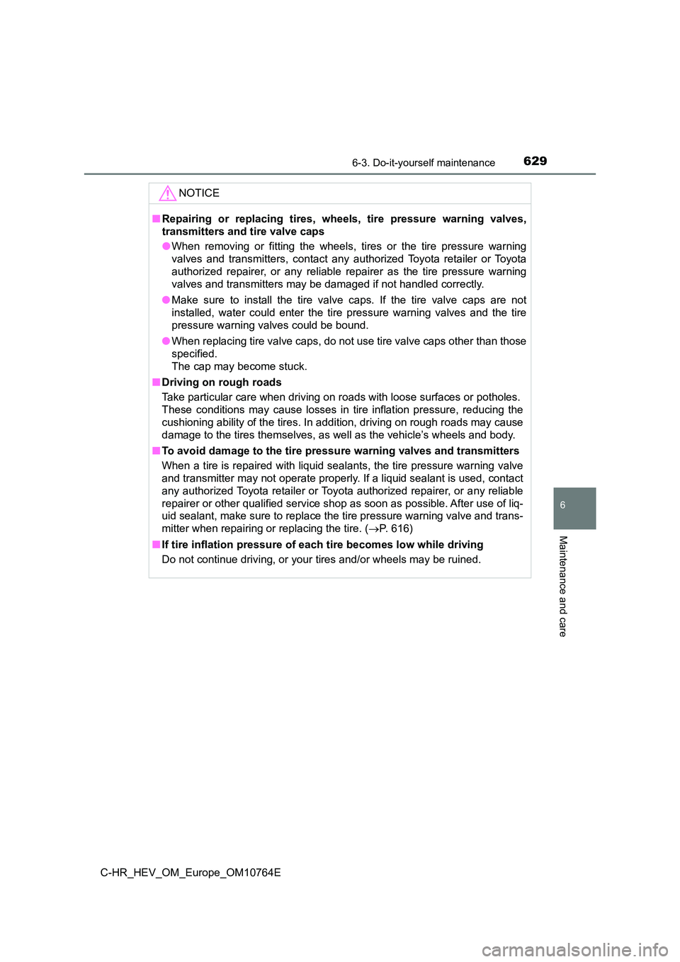 TOYOTA C-HR 2023 Owners Manual 6296-3. Do-it-yourself maintenance
C-HR_HEV_OM_Europe_OM10764E
6
Maintenance and care
NOTICE
■Repairing or replacing tires, wheels, tire pressure warning valves,
transmitters and tire valve TOYOTA C-HR 2023 Owners Manual 6296-3. Do-it-yourself maintenance
C-HR_HEV_OM_Europe_OM10764E
6
Maintenance and care
NOTICE
■Repairing or replacing tires, wheels, tire pressure warning valves,
transmitters and tire valve