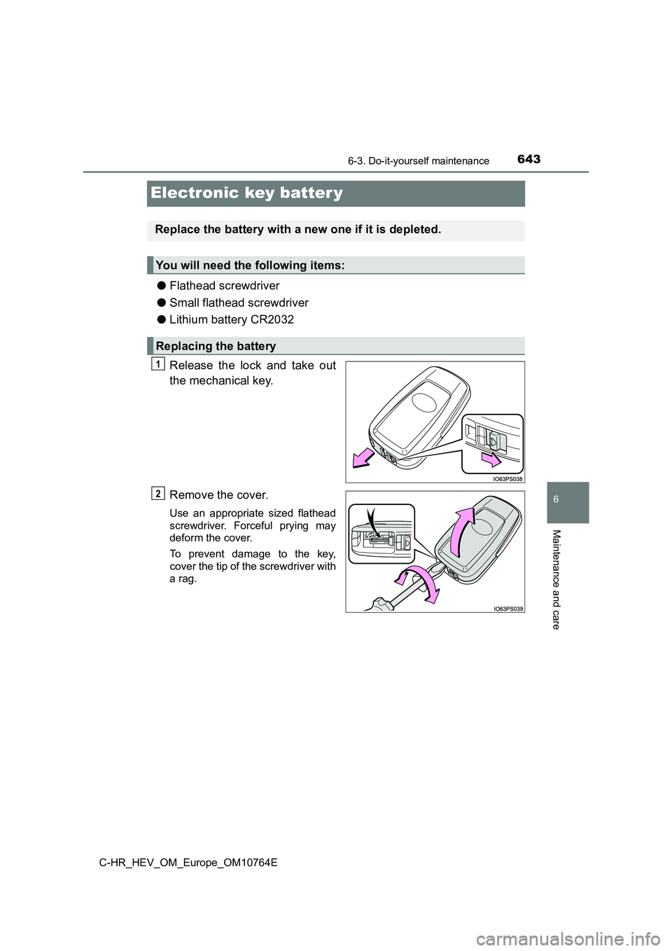 TOYOTA C-HR 2023 Service Manual 6436-3. Do-it-yourself maintenance
C-HR_HEV_OM_Europe_OM10764E
6
Maintenance and care
Electronic key batter y
●Flathead screwdriver
● Small flathead screwdriver
● Lithium battery CR2032
Relea TOYOTA C-HR 2023 Service Manual 6436-3. Do-it-yourself maintenance
C-HR_HEV_OM_Europe_OM10764E
6
Maintenance and care
Electronic key batter y
●Flathead screwdriver
● Small flathead screwdriver
● Lithium battery CR2032
Relea