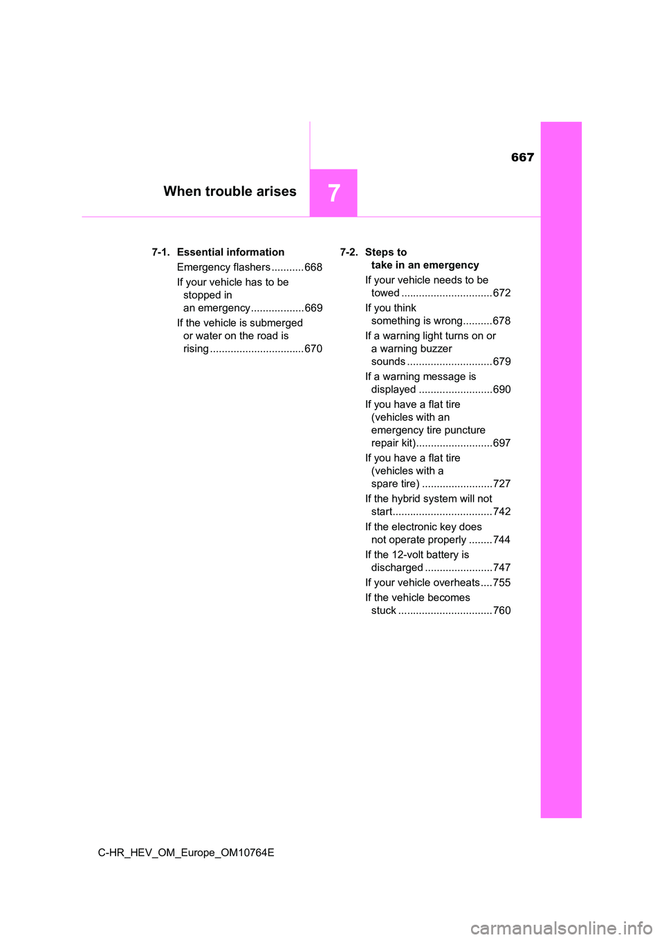 TOYOTA C-HR 2023 Service Manual 667
7When trouble arises
C-HR_HEV_OM_Europe_OM10764E
7-1. Essential information
Emergency flashers ........... 668
If your vehicle has to be
stopped in
an emergency .................. 669
If t TOYOTA C-HR 2023 Service Manual 667
7When trouble arises
C-HR_HEV_OM_Europe_OM10764E
7-1. Essential information
Emergency flashers ........... 668
If your vehicle has to be
stopped in
an emergency .................. 669
If t
