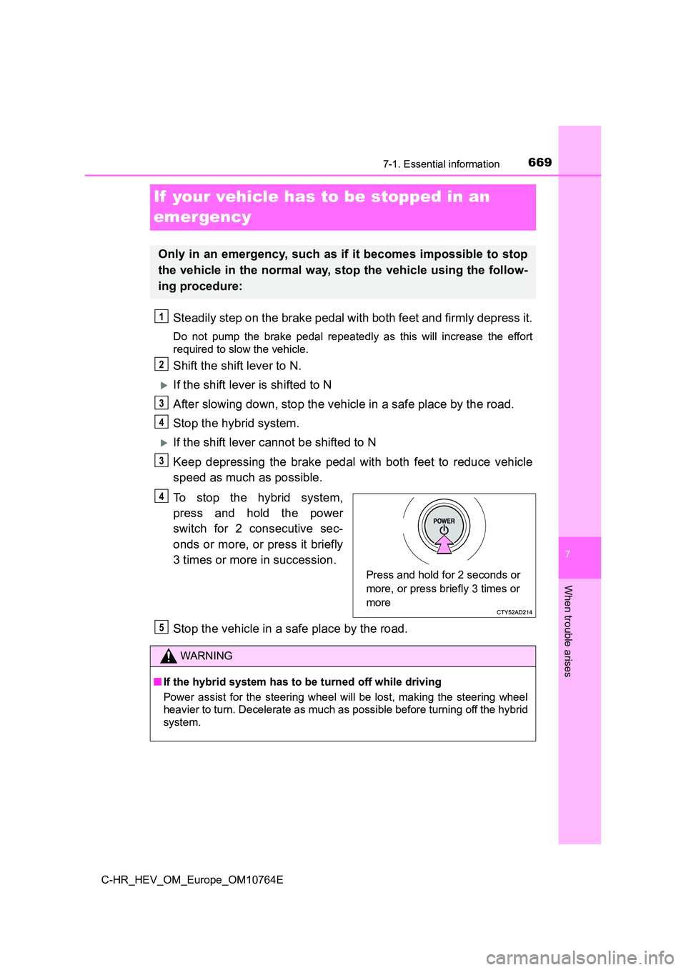 TOYOTA C-HR 2023 Owners Manual 6697-1. Essential information
C-HR_HEV_OM_Europe_OM10764E
7
When trouble arises
If your vehicle has to be stopped in an
emergency
Steadily step on the brake pedal with both feet and firmly depr ess TOYOTA C-HR 2023 Owners Manual 6697-1. Essential information
C-HR_HEV_OM_Europe_OM10764E
7
When trouble arises
If your vehicle has to be stopped in an
emergency
Steadily step on the brake pedal with both feet and firmly depr ess