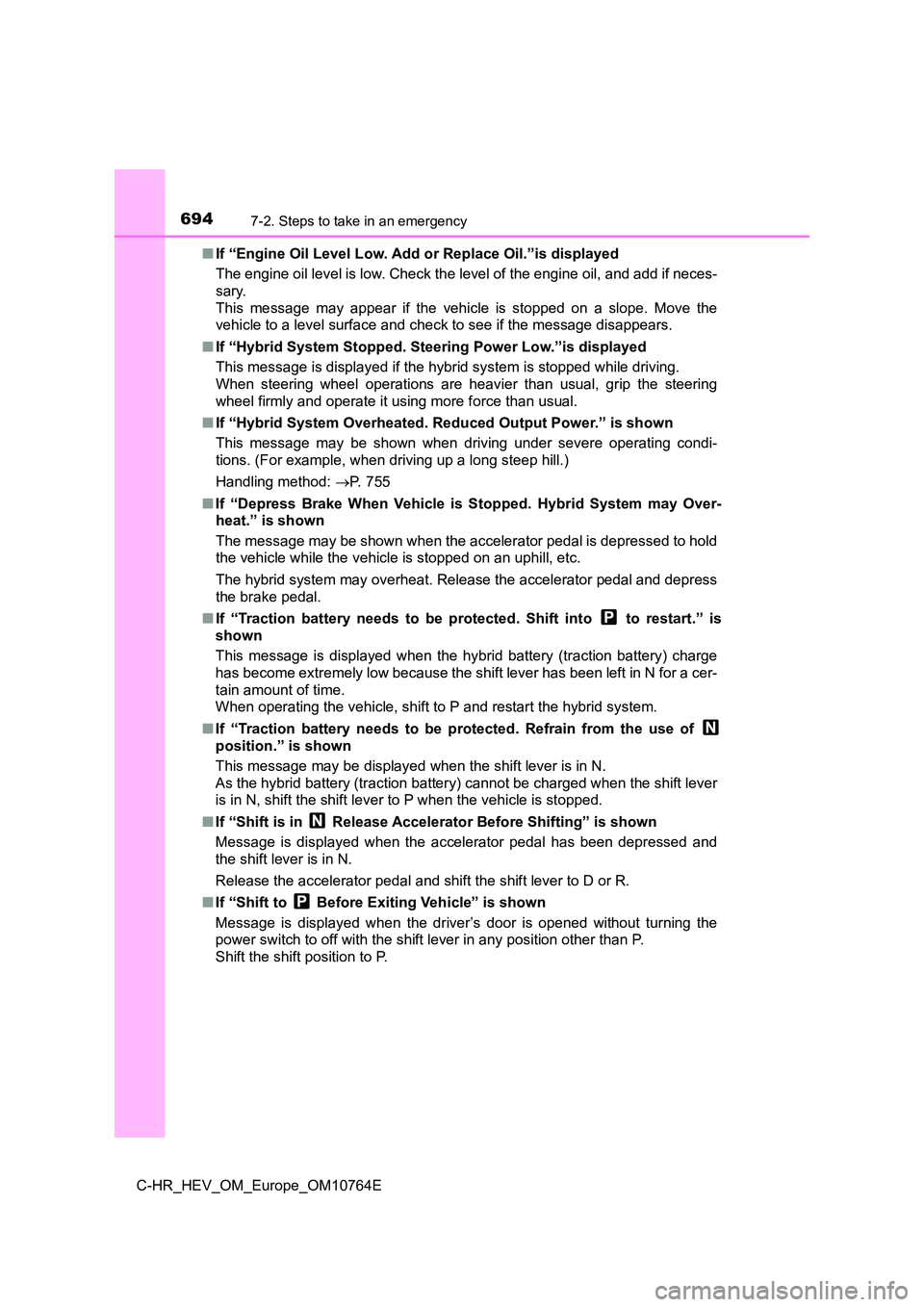 TOYOTA C-HR 2023 Service Manual 6947-2. Steps to take in an emergency
C-HR_HEV_OM_Europe_OM10764E
■ If “Engine Oil Level Low. Add or Replace Oil.”is displayed
The engine oil level is low. Check the level of the engine oil, TOYOTA C-HR 2023 Service Manual 6947-2. Steps to take in an emergency
C-HR_HEV_OM_Europe_OM10764E
■ If “Engine Oil Level Low. Add or Replace Oil.”is displayed
The engine oil level is low. Check the level of the engine oil,