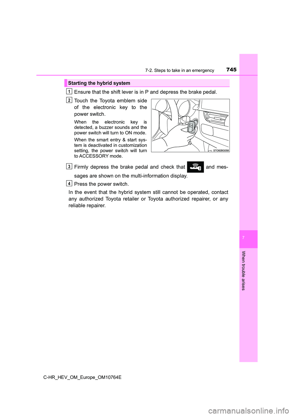 TOYOTA C-HR 2023 Service Manual 7457-2. Steps to take in an emergency
C-HR_HEV_OM_Europe_OM10764E
7
When trouble arises
Ensure that the shift lever is in P and depress the brake pedal.
Touch the Toyota emblem side
of the ele TOYOTA C-HR 2023 Service Manual 7457-2. Steps to take in an emergency
C-HR_HEV_OM_Europe_OM10764E
7
When trouble arises
Ensure that the shift lever is in P and depress the brake pedal.
Touch the Toyota emblem side
of the ele