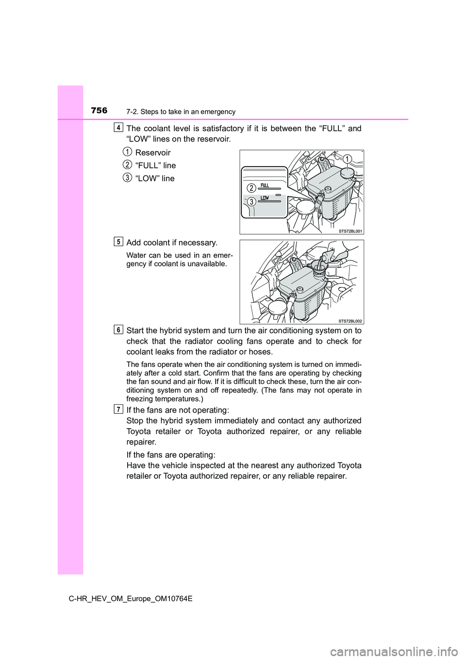 TOYOTA C-HR 2023 Workshop Manual 7567-2. Steps to take in an emergency
C-HR_HEV_OM_Europe_OM10764E
The coolant level is satisfactory if it is between the “FULL” and
“LOW” lines on the reservoir.
Reservoir
“FUL TOYOTA C-HR 2023 Workshop Manual 7567-2. Steps to take in an emergency
C-HR_HEV_OM_Europe_OM10764E
The coolant level is satisfactory if it is between the “FULL” and
“LOW” lines on the reservoir.
Reservoir
“FUL