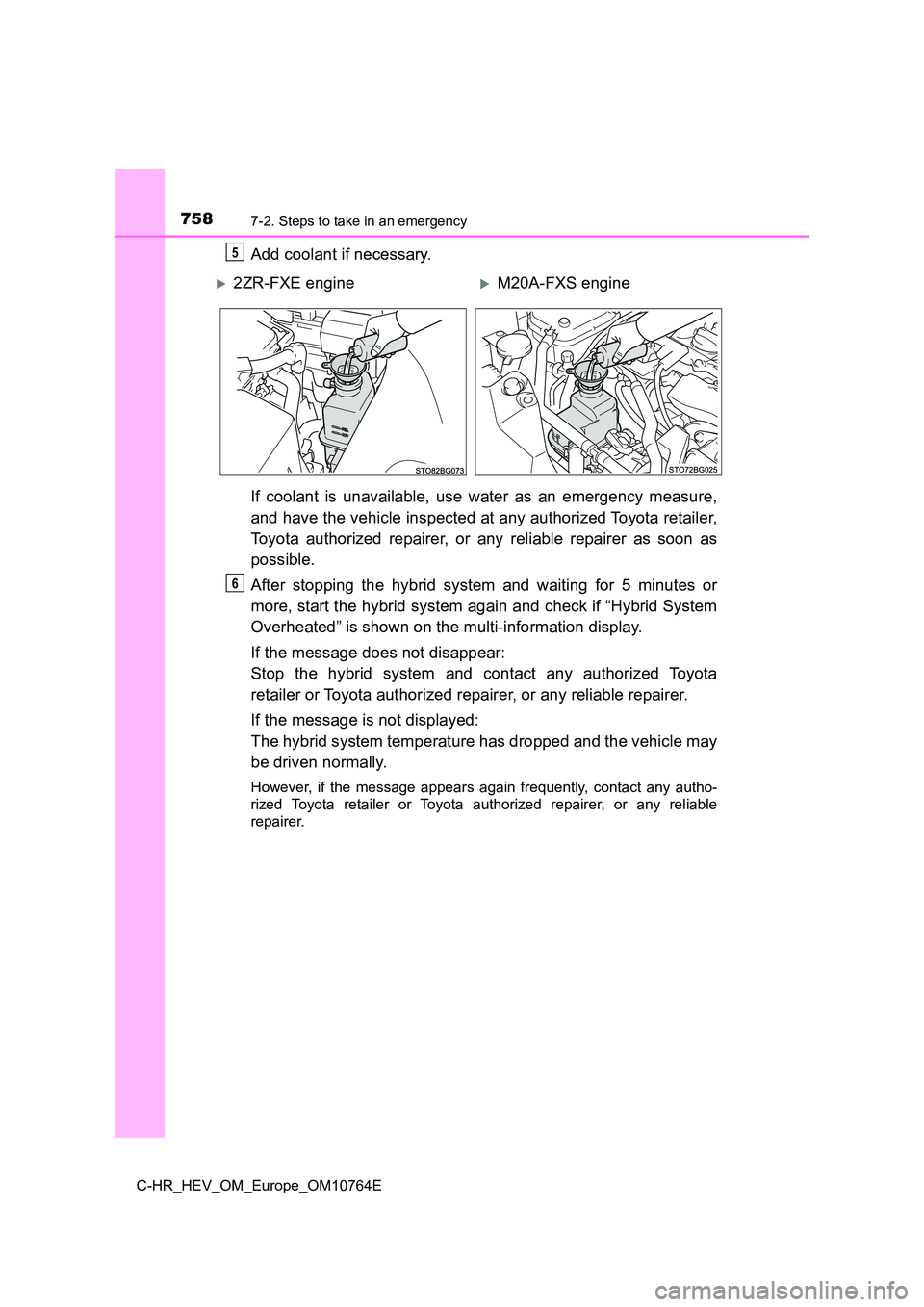 TOYOTA C-HR 2023 Workshop Manual 7587-2. Steps to take in an emergency
C-HR_HEV_OM_Europe_OM10764E
Add coolant if necessary.
If coolant is unavailable, use water as an emergency measure,
and have the vehicle inspected at a TOYOTA C-HR 2023 Workshop Manual 7587-2. Steps to take in an emergency
C-HR_HEV_OM_Europe_OM10764E
Add coolant if necessary.
If coolant is unavailable, use water as an emergency measure,
and have the vehicle inspected at a