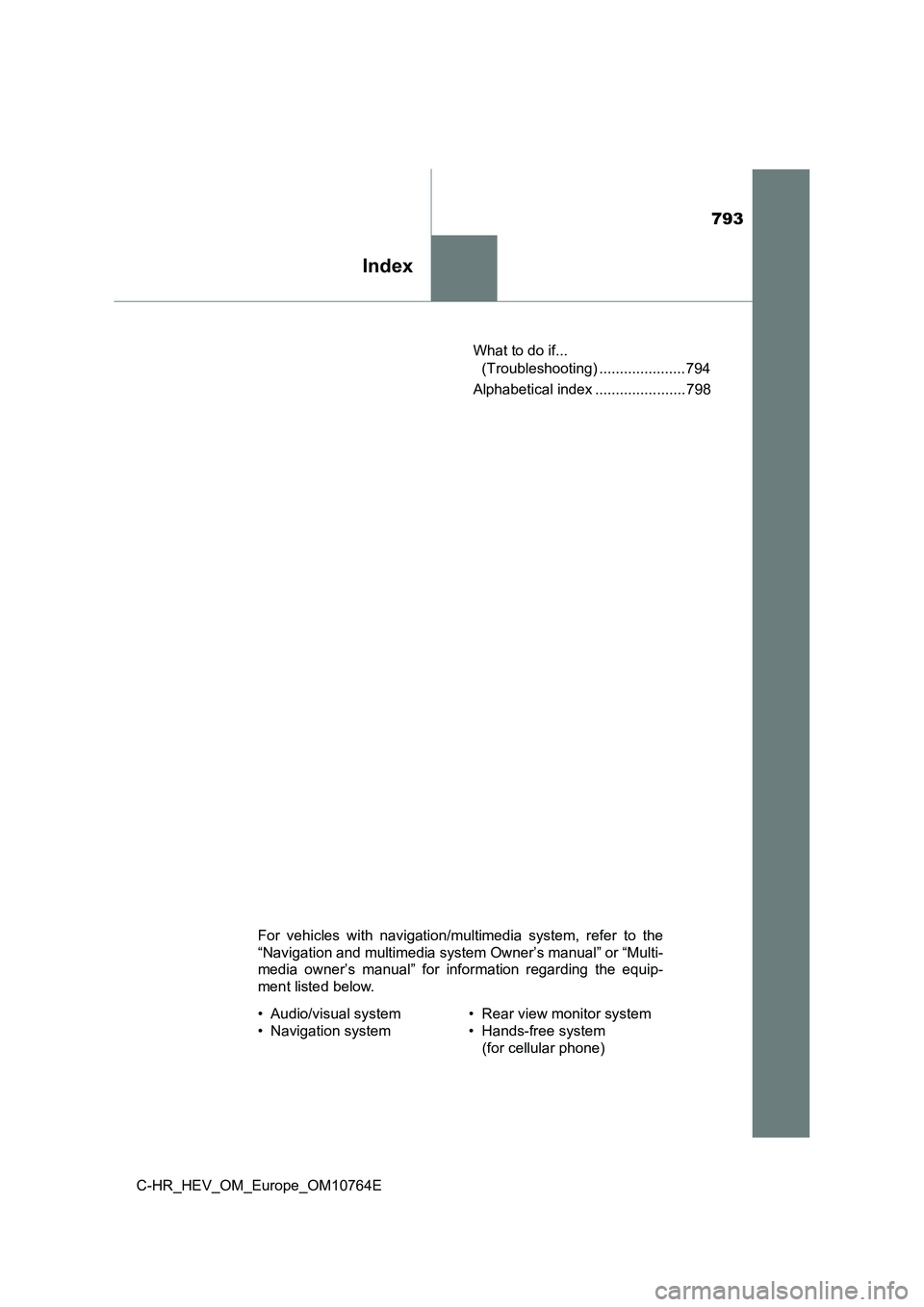 TOYOTA C-HR 2023 Owners Manual 793
Index
C-HR_HEV_OM_Europe_OM10764E
What to do if...
(Troubleshooting) ..................... 794
Alphabetical index ...................... 798
For vehicles with navigation/multimedia system, TOYOTA C-HR 2023 Owners Manual 793
Index
C-HR_HEV_OM_Europe_OM10764E
What to do if...
(Troubleshooting) ..................... 794
Alphabetical index ...................... 798
For vehicles with navigation/multimedia system,