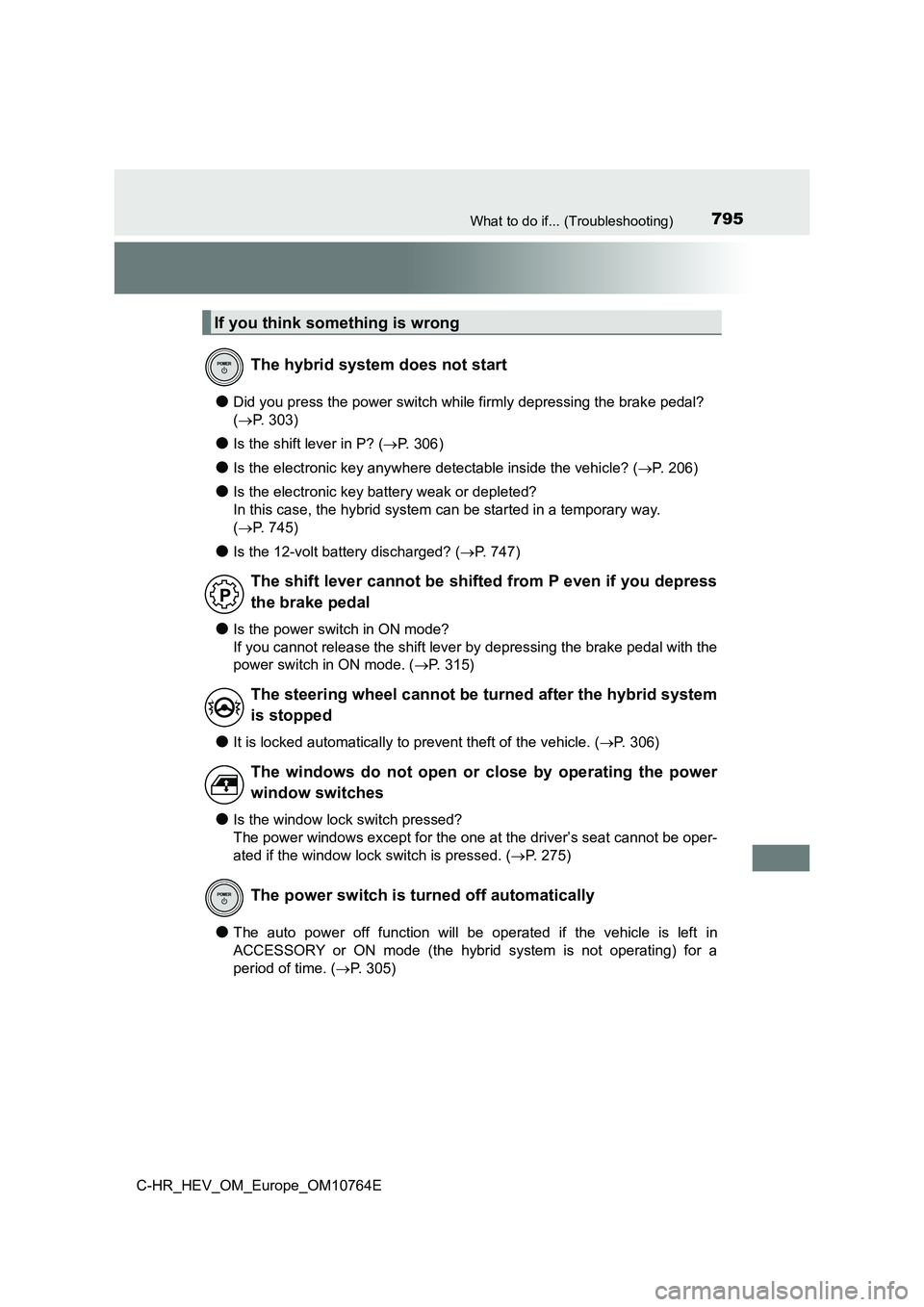 TOYOTA C-HR 2023 Workshop Manual 795What to do if... (Troubleshooting)
C-HR_HEV_OM_Europe_OM10764E
●Did you press the power switch while firmly depressing the brake pedal?
( P. 303)
●Is the shift lever in P? (P. 3 0 6 ) TOYOTA C-HR 2023 Workshop Manual 795What to do if... (Troubleshooting)
C-HR_HEV_OM_Europe_OM10764E
●Did you press the power switch while firmly depressing the brake pedal?
( P. 303)
●Is the shift lever in P? (P. 3 0 6 )