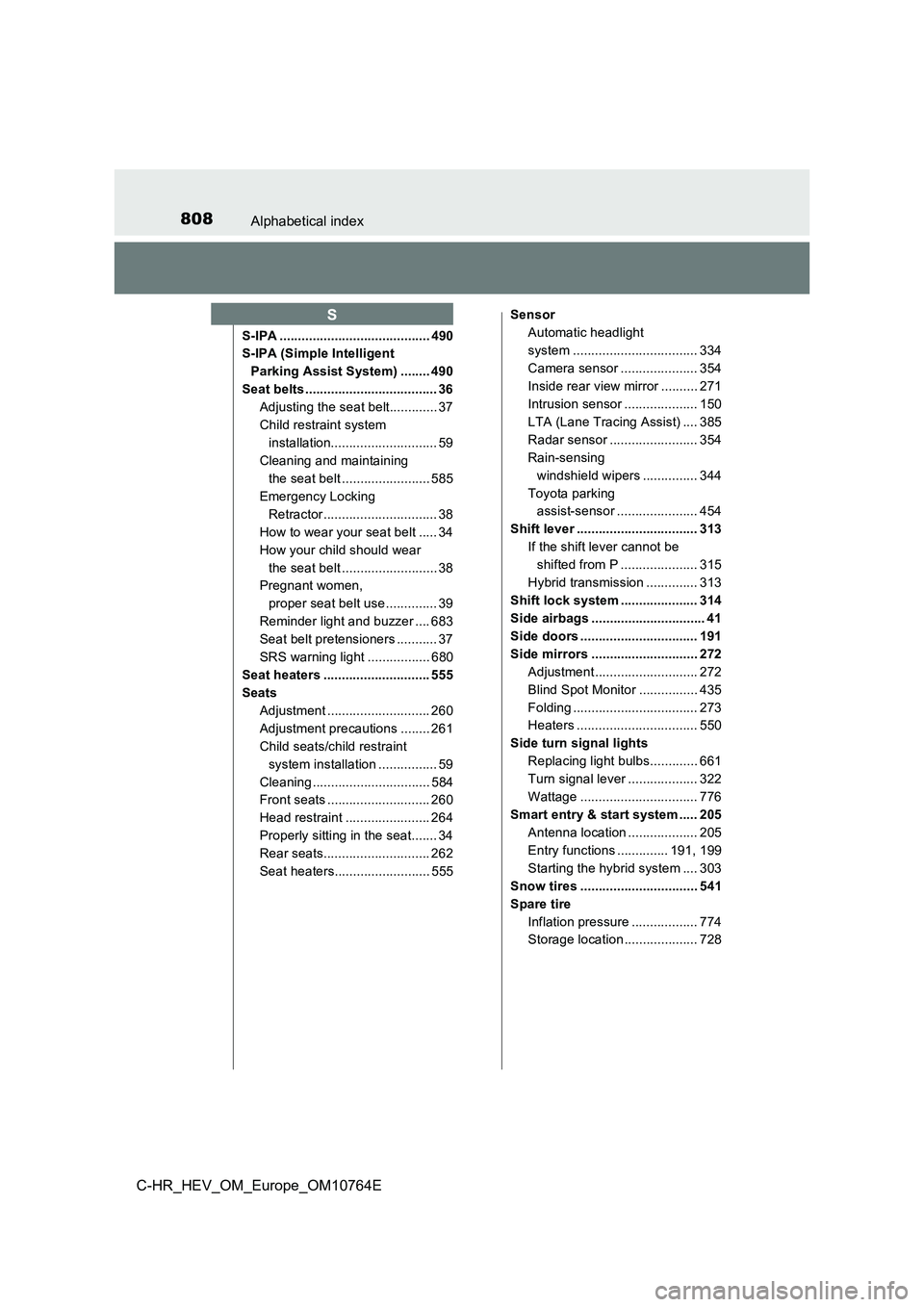 TOYOTA C-HR 2023 Owners Manual 808Alphabetical index
C-HR_HEV_OM_Europe_OM10764E
S-IPA ......................................... 490
S-IPA (Simple Intelligent
Parking Assist System) ........ 490
Seat belts ...................... TOYOTA C-HR 2023 Owners Manual 808Alphabetical index
C-HR_HEV_OM_Europe_OM10764E
S-IPA ......................................... 490
S-IPA (Simple Intelligent
Parking Assist System) ........ 490
Seat belts ......................
