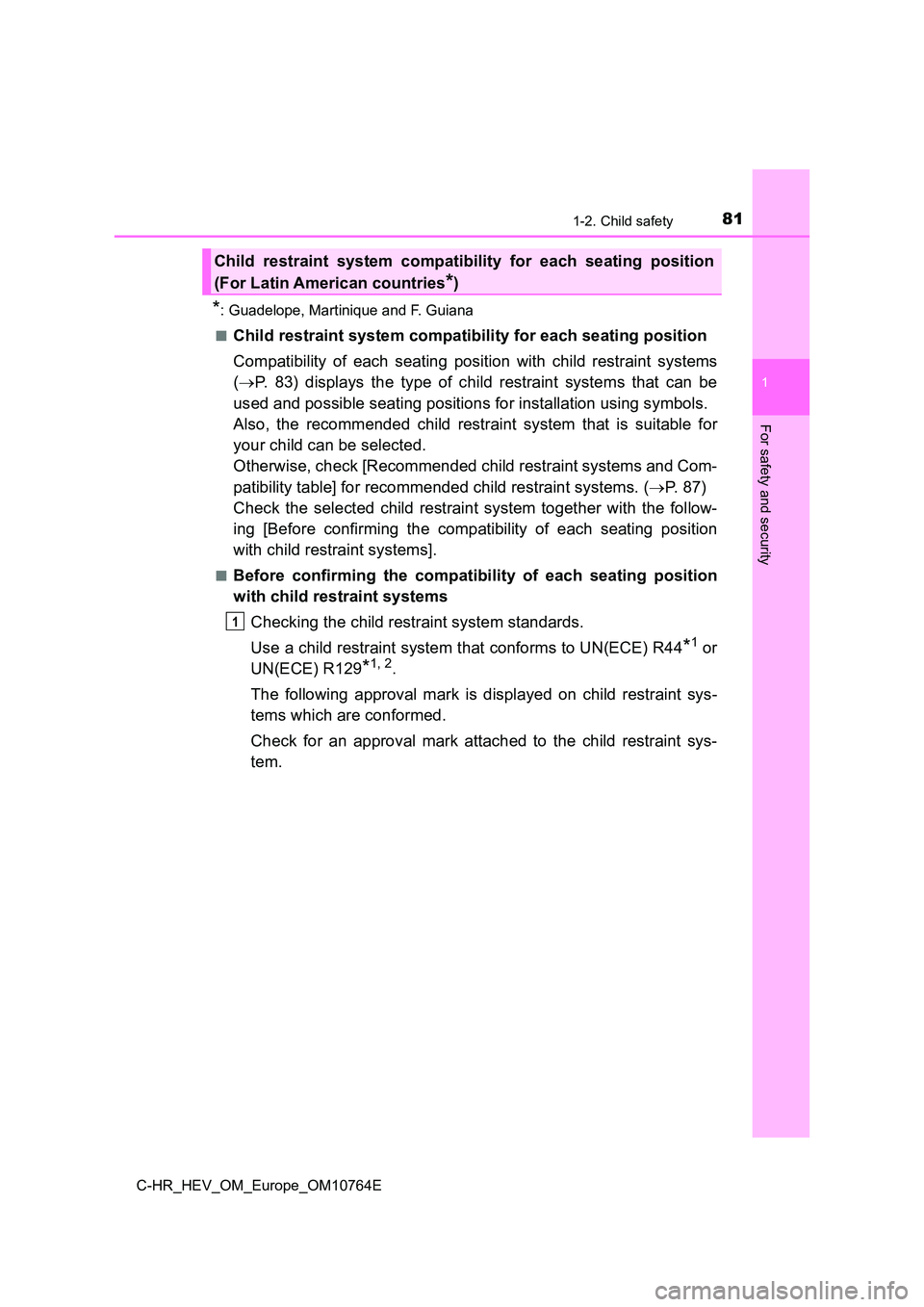 TOYOTA C-HR 2023 Manual Online 811-2. Child safety
1
For safety and security
C-HR_HEV_OM_Europe_OM10764E
*: Guadelope, Martinique and F. Guiana
■Child restraint system compatibility for each seating position
Compatibility of TOYOTA C-HR 2023 Manual Online 811-2. Child safety
1
For safety and security
C-HR_HEV_OM_Europe_OM10764E
*: Guadelope, Martinique and F. Guiana
■Child restraint system compatibility for each seating position
Compatibility of