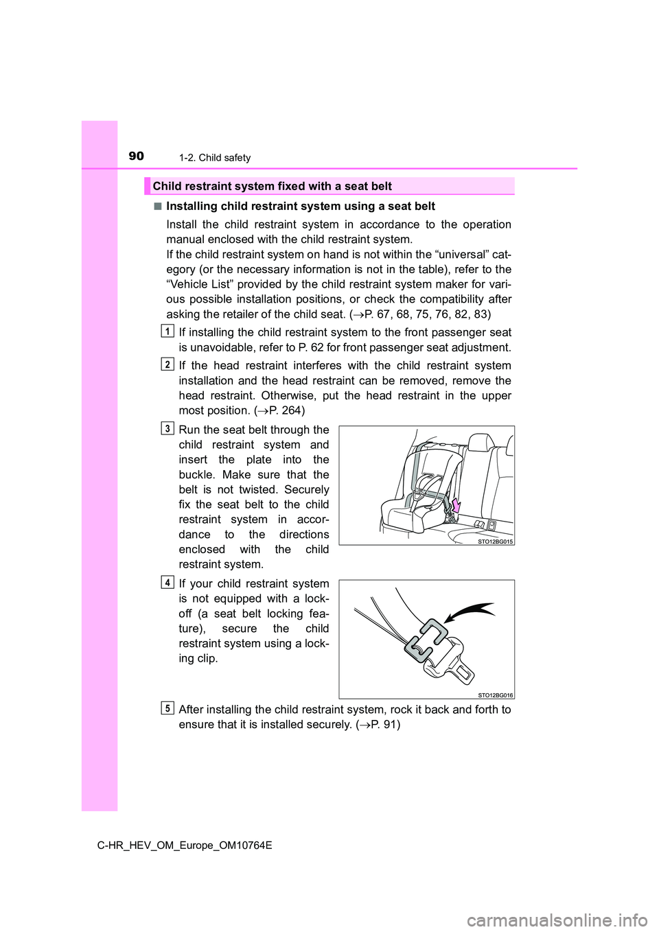TOYOTA C-HR 2023 Owners Manual 901-2. Child safety
C-HR_HEV_OM_Europe_OM10764E
■Installing child restraint system using a seat belt
Install the child restraint system in accordance to the operati on
manual enclosed wi TOYOTA C-HR 2023 Owners Manual 901-2. Child safety
C-HR_HEV_OM_Europe_OM10764E
■Installing child restraint system using a seat belt
Install the child restraint system in accordance to the operati on
manual enclosed wi