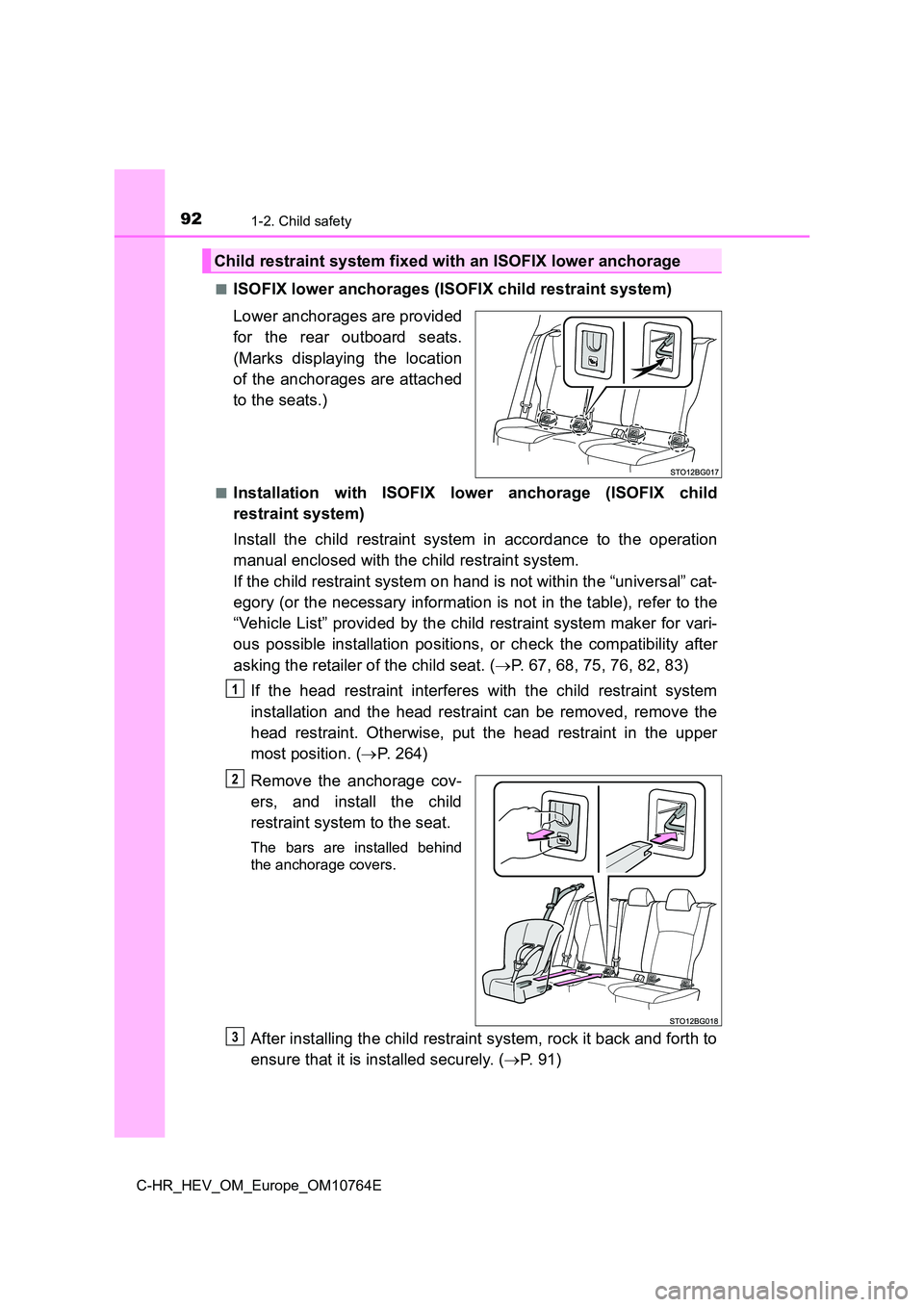 TOYOTA C-HR 2023 Owners Manual 921-2. Child safety
C-HR_HEV_OM_Europe_OM10764E
■ISOFIX lower anchorages (ISOFIX child restraint system)
Lower anchorages are provided
for the rear outboard seats.
(Marks displaying the l TOYOTA C-HR 2023 Owners Manual 921-2. Child safety
C-HR_HEV_OM_Europe_OM10764E
■ISOFIX lower anchorages (ISOFIX child restraint system)
Lower anchorages are provided
for the rear outboard seats.
(Marks displaying the l
