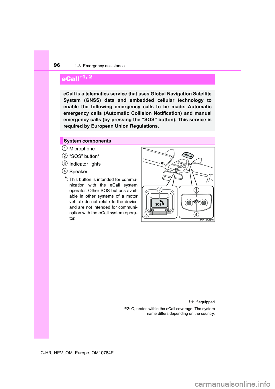 TOYOTA C-HR 2023 Owners Manual 961-3. Emergency assistance
C-HR_HEV_OM_Europe_OM10764E
eCall1, 2
Microphone
“SOS” button*
Indicator lights
Speaker
*: This button is intended for commu-
nication with the eCall system
TOYOTA C-HR 2023 Owners Manual 961-3. Emergency assistance
C-HR_HEV_OM_Europe_OM10764E
eCall1, 2
Microphone
“SOS” button*
Indicator lights
Speaker
*: This button is intended for commu-
nication with the eCall system