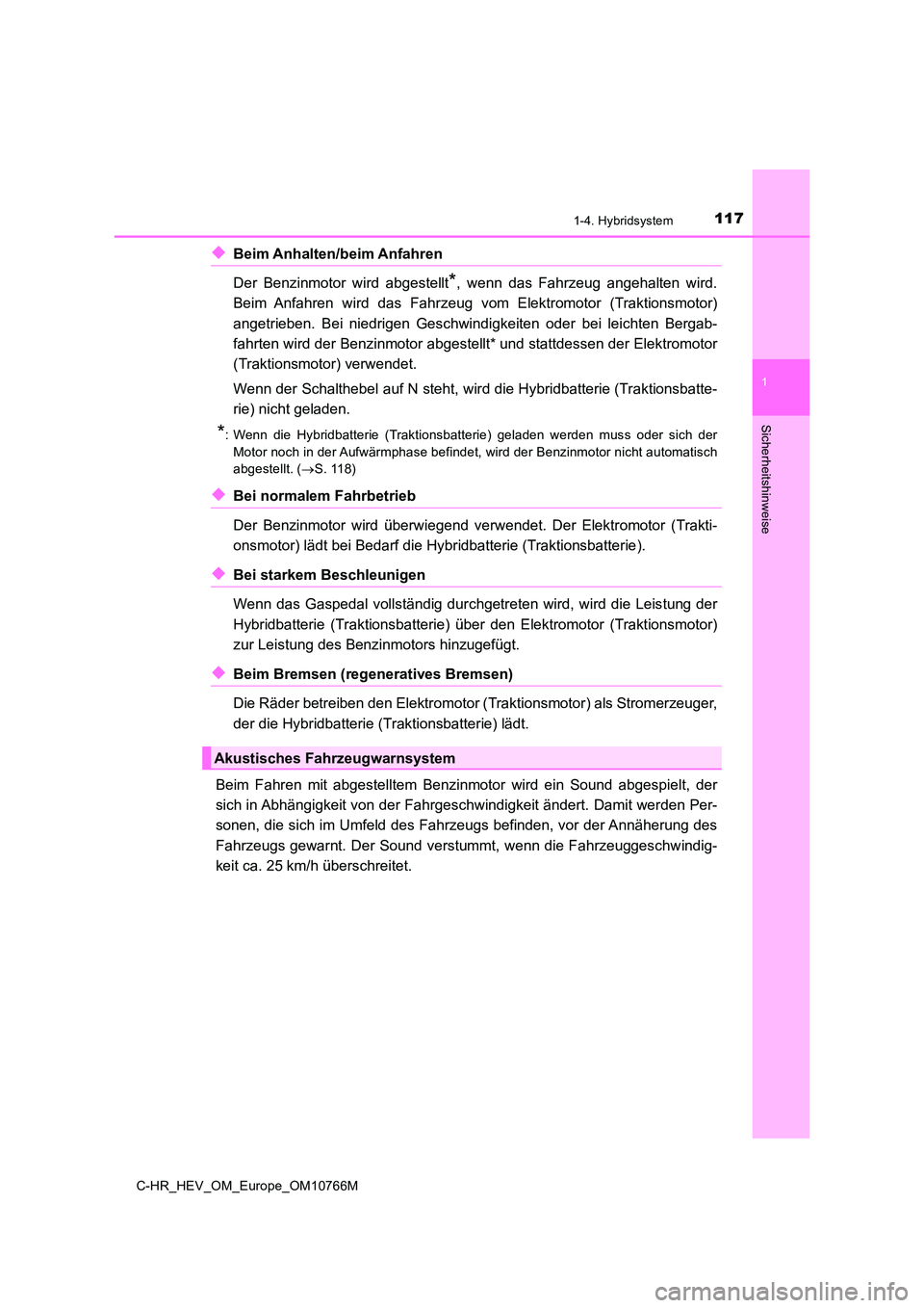 TOYOTA C-HR 2023  Betriebsanleitungen (in German) 1171-4. Hybridsystem
1
Sicherheitshinweise
C-HR_HEV_OM_Europe_OM10766M
◆Beim Anhalten/beim Anfahren  
Der  Benzinmotor  wird  abgestellt*,  wenn  das  Fahrzeug  angehalten  wird. 
Beim  Anfahren  wi