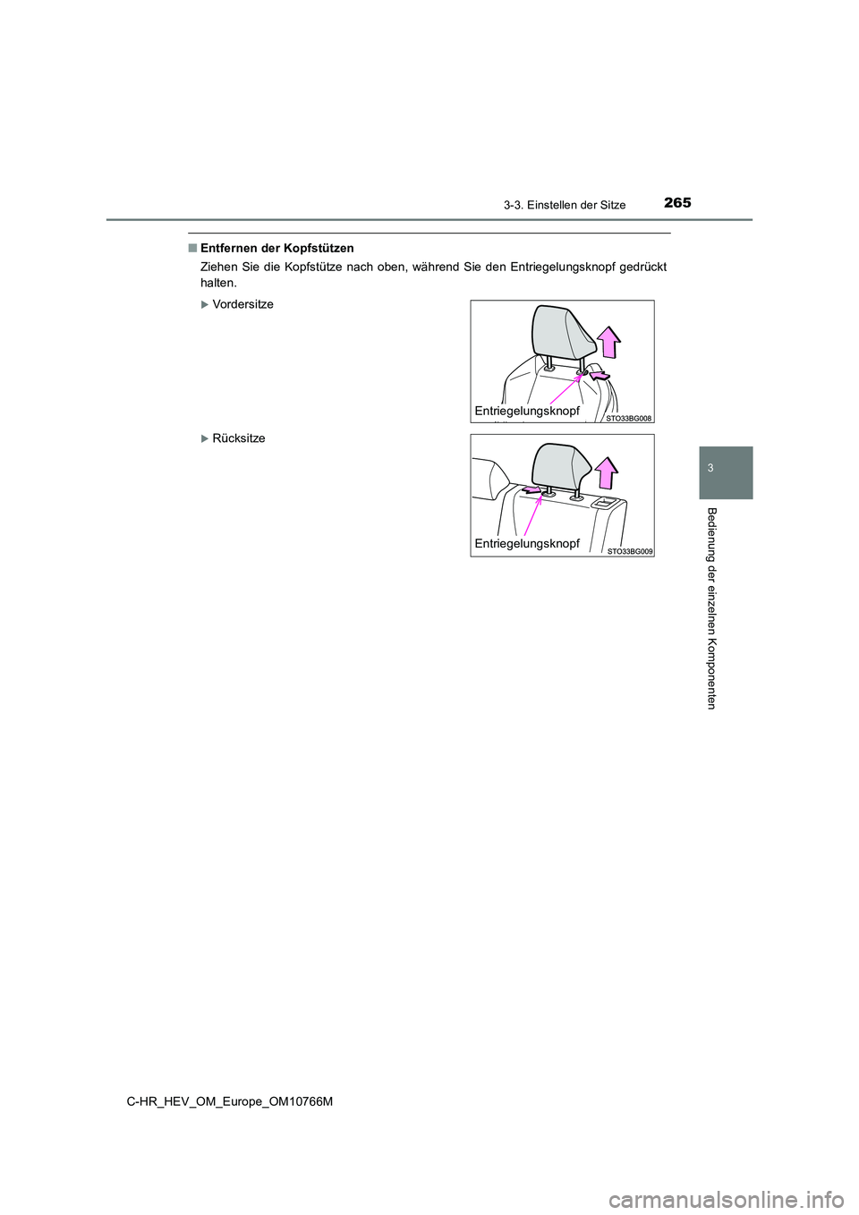 TOYOTA C-HR 2023 Betriebsanleitungen (in German) 2653-3. Einstellen der Sitze
3
Bedienung der einzelnen Komponenten
C-HR_HEV_OM_Europe_OM10766M
■Entfernen der Kopfstützen
Ziehen Sie die Kopfstütze nach oben, während Sie den Entriegelu TOYOTA C-HR 2023 Betriebsanleitungen (in German) 2653-3. Einstellen der Sitze
3
Bedienung der einzelnen Komponenten
C-HR_HEV_OM_Europe_OM10766M
■Entfernen der Kopfstützen
Ziehen Sie die Kopfstütze nach oben, während Sie den Entriegelu