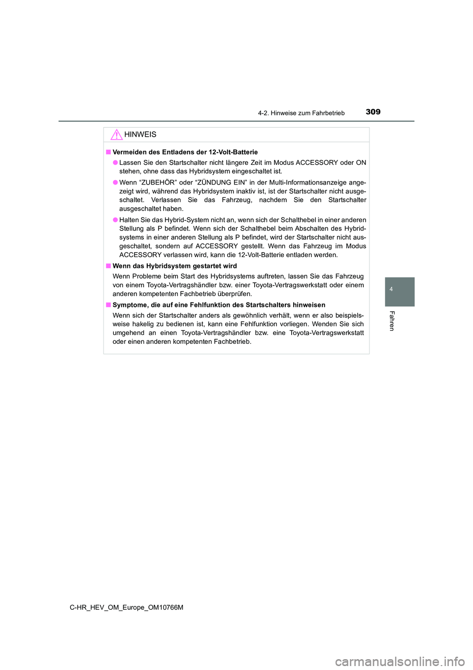 TOYOTA C-HR 2023 Betriebsanleitungen (in German) 3094-2. Hinweise zum Fahrbetrieb
4
Fahren
C-HR_HEV_OM_Europe_OM10766M
HINWEIS
■Vermeiden des Entladens der 12-Volt-Batterie
● Lassen Sie den Startschalter nicht längere Zeit im Modus ACC TOYOTA C-HR 2023 Betriebsanleitungen (in German) 3094-2. Hinweise zum Fahrbetrieb
4
Fahren
C-HR_HEV_OM_Europe_OM10766M
HINWEIS
■Vermeiden des Entladens der 12-Volt-Batterie
● Lassen Sie den Startschalter nicht längere Zeit im Modus ACC