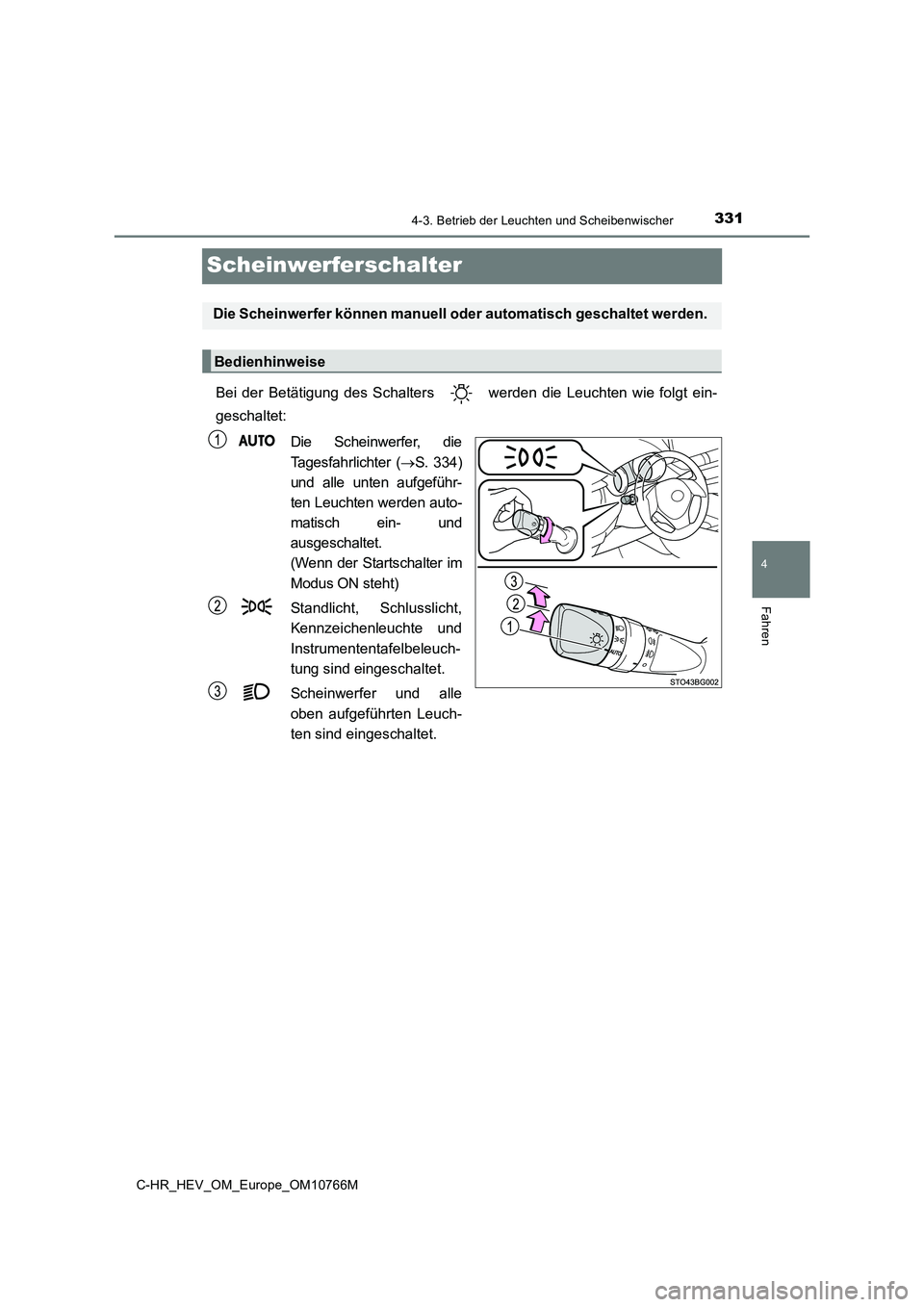 TOYOTA C-HR 2023 Betriebsanleitungen (in German) 331
4
4-3. Betrieb der Leuchten und Scheibenwischer
Fahren
C-HR_HEV_OM_Europe_OM10766M
Scheinwerferschalter
Bei der Betätigung des Schalters werden die Leuchten wie folgt ein-
geschaltet: TOYOTA C-HR 2023 Betriebsanleitungen (in German) 331
4
4-3. Betrieb der Leuchten und Scheibenwischer
Fahren
C-HR_HEV_OM_Europe_OM10766M
Scheinwerferschalter
Bei der Betätigung des Schalters werden die Leuchten wie folgt ein-
geschaltet: