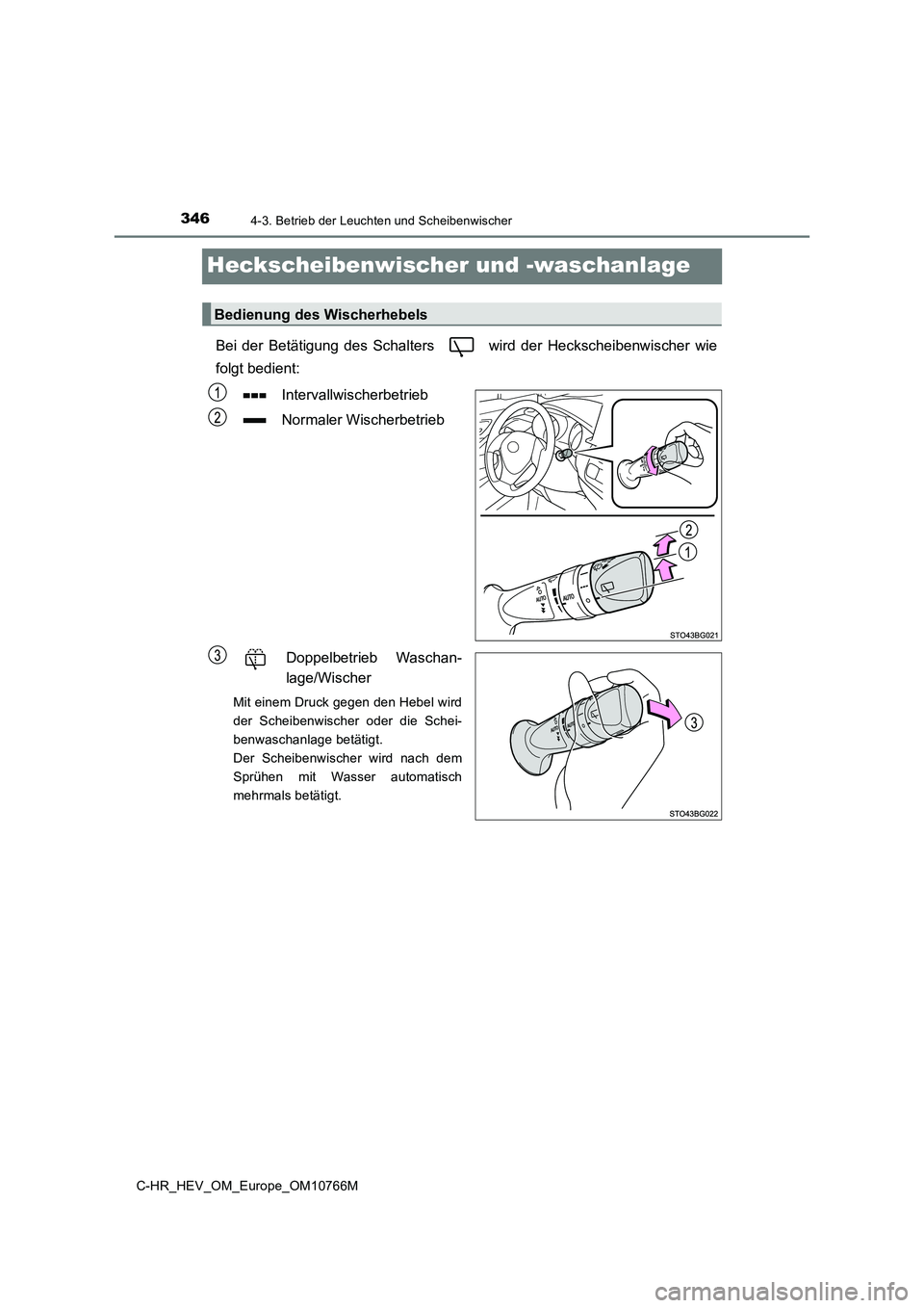 TOYOTA C-HR 2023 Betriebsanleitungen (in German) 3464-3. Betrieb der Leuchten und Scheibenwischer
C-HR_HEV_OM_Europe_OM10766M
Heckscheibenwischer und -waschanlage
Bei der Betätigung des Schalters wird der Heckscheibenwischer wie
folgt bed TOYOTA C-HR 2023 Betriebsanleitungen (in German) 3464-3. Betrieb der Leuchten und Scheibenwischer
C-HR_HEV_OM_Europe_OM10766M
Heckscheibenwischer und -waschanlage
Bei der Betätigung des Schalters wird der Heckscheibenwischer wie
folgt bed