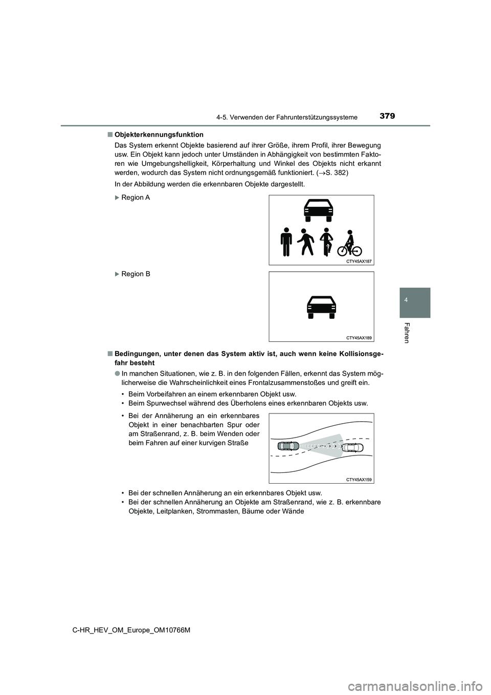 TOYOTA C-HR 2023 Betriebsanleitungen (in German) 3794-5. Verwenden der Fahrunterstützungssysteme
4
Fahren
C-HR_HEV_OM_Europe_OM10766M
■ Objekterkennungsfunktion
Das System erkennt Objekte basierend auf ihrer Größe, ihrem Pro fil, ihrer Bewegu TOYOTA C-HR 2023 Betriebsanleitungen (in German) 3794-5. Verwenden der Fahrunterstützungssysteme
4
Fahren
C-HR_HEV_OM_Europe_OM10766M
■ Objekterkennungsfunktion
Das System erkennt Objekte basierend auf ihrer Größe, ihrem Pro fil, ihrer Bewegu