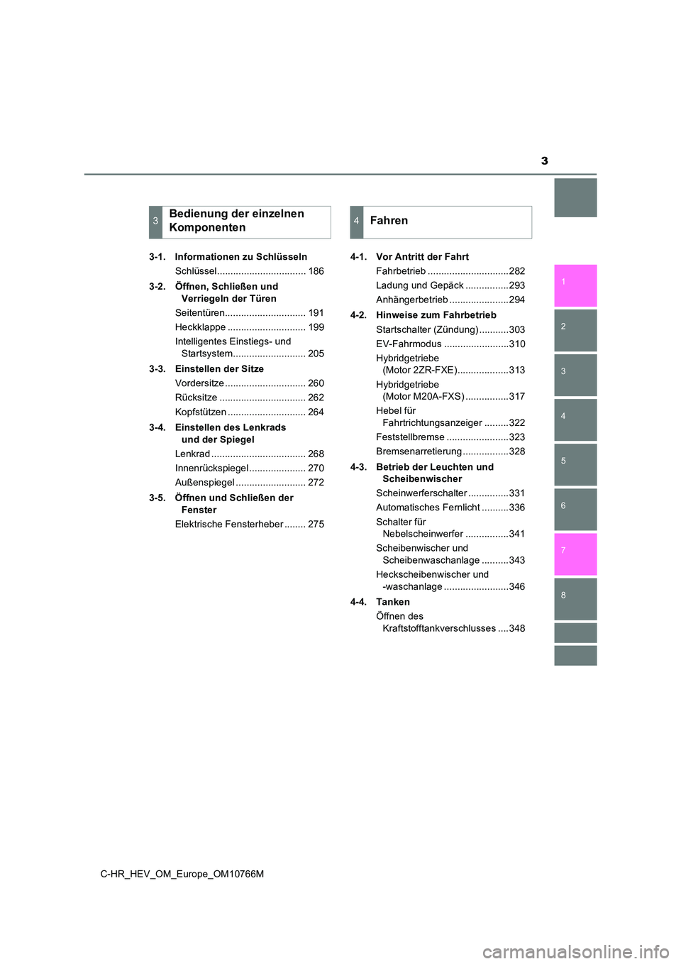 TOYOTA C-HR 2023 Betriebsanleitungen (in German) 3
1
5
4
3
2
C-HR_HEV_OM_Europe_OM10766M
8
7
6
3-1. Informationen zu Schlüsseln
Schlüssel................................. 186
3-2. Öffnen, Schließen und
Verriegeln der Türen
Seitentüren.. TOYOTA C-HR 2023 Betriebsanleitungen (in German) 3
1
5
4
3
2
C-HR_HEV_OM_Europe_OM10766M
8
7
6
3-1. Informationen zu Schlüsseln
Schlüssel................................. 186
3-2. Öffnen, Schließen und
Verriegeln der Türen
Seitentüren..