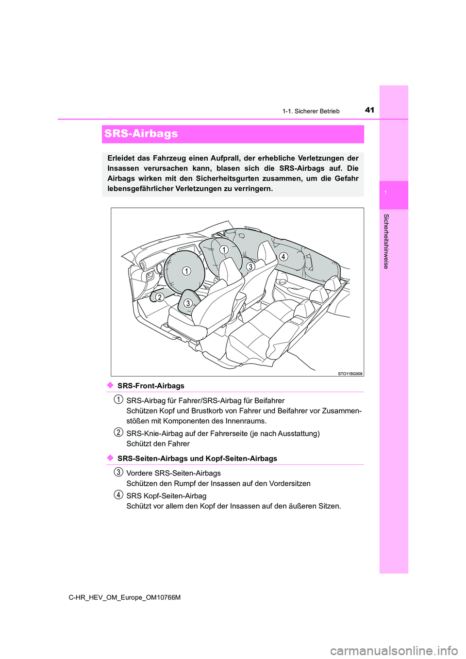 TOYOTA C-HR 2023 Betriebsanleitungen (in German) 411-1. Sicherer Betrieb
1
Sicherheitshinweise
C-HR_HEV_OM_Europe_OM10766M
SRS-Airbags
◆SRS-Front-Airbags
SRS-Airbag für Fahrer/S RS-Airbag für Beifahrer
Schützen Kopf und Brustkorb von Fahrer TOYOTA C-HR 2023 Betriebsanleitungen (in German) 411-1. Sicherer Betrieb
1
Sicherheitshinweise
C-HR_HEV_OM_Europe_OM10766M
SRS-Airbags
◆SRS-Front-Airbags
SRS-Airbag für Fahrer/S RS-Airbag für Beifahrer
Schützen Kopf und Brustkorb von Fahrer