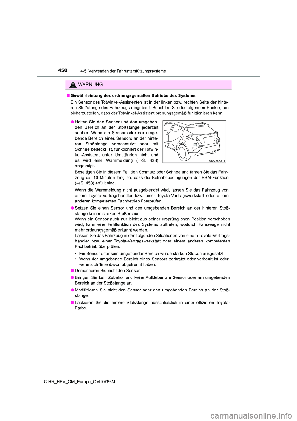 TOYOTA C-HR 2023  Betriebsanleitungen (in German) 4504-5. Verwenden der Fahrunterstützungssysteme
C-HR_HEV_OM_Europe_OM10766M
WARNUNG
■Gewährleistung des ordnungsgemäßen Betriebs des Systems 
Ein  Sensor  des Totwinkel-Assistenten ist  in  der 