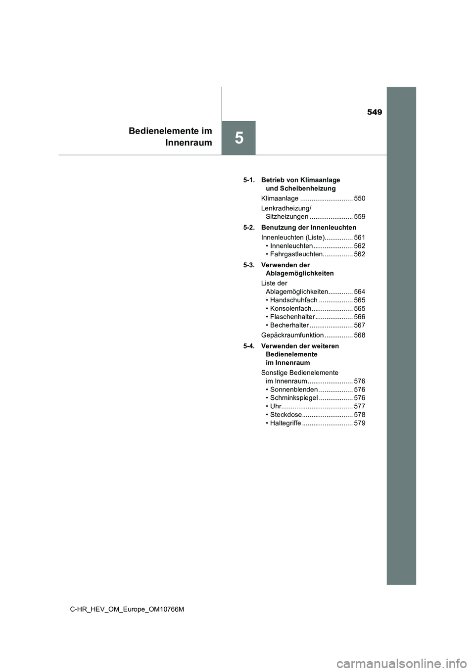 TOYOTA C-HR 2023 Betriebsanleitungen (in German) 549
5
Bedienelemente im
Innenraum
C-HR_HEV_OM_Europe_OM10766M
5-1. Betrieb von Klimaanlage
und Scheibenheizung
Klimaanlage ............................ 550
Lenkradheizung/
Sitzheizungen ....... TOYOTA C-HR 2023 Betriebsanleitungen (in German) 549
5
Bedienelemente im
Innenraum
C-HR_HEV_OM_Europe_OM10766M
5-1. Betrieb von Klimaanlage
und Scheibenheizung
Klimaanlage ............................ 550
Lenkradheizung/
Sitzheizungen .......