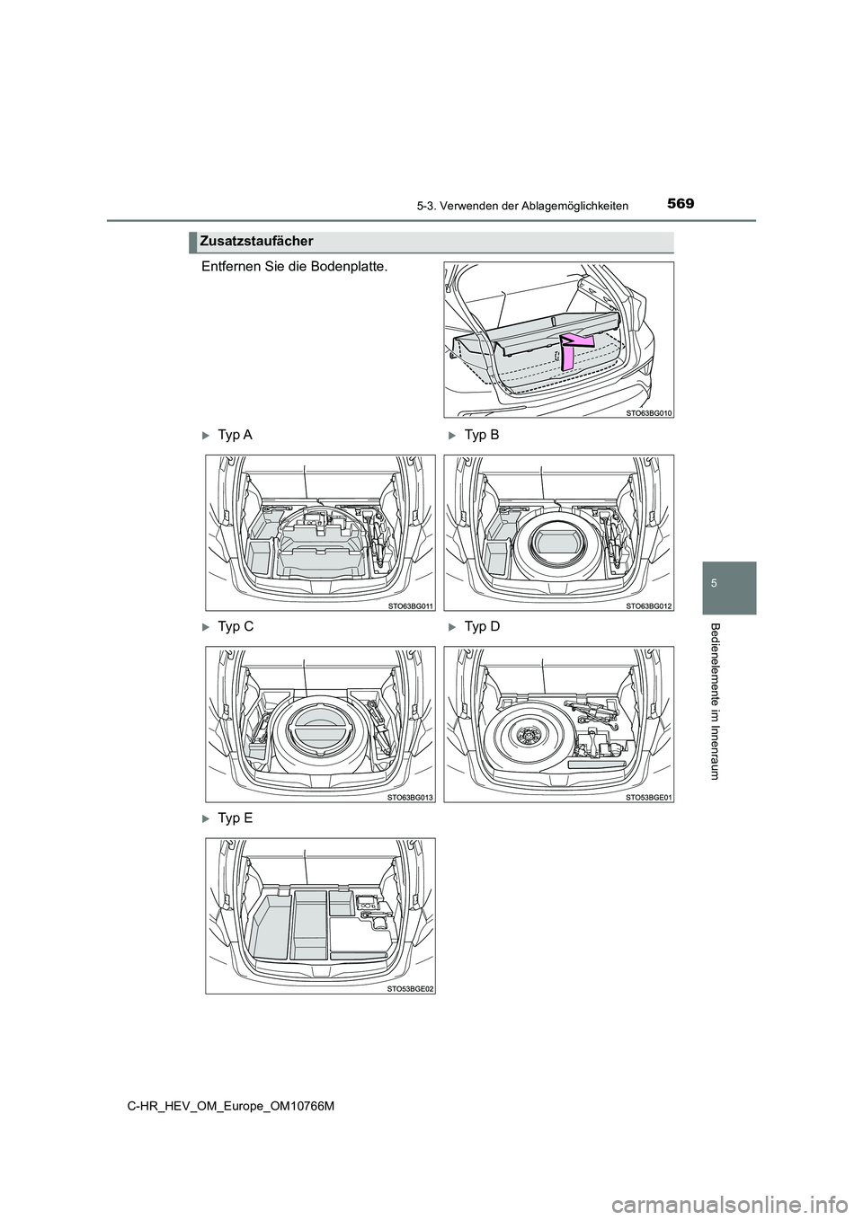 TOYOTA C-HR 2023  Betriebsanleitungen (in German) 5695-3. Verwenden der Ablagemöglichkeiten
C-HR_HEV_OM_Europe_OM10766M
5
Bedienelemente im Innenraum
Entfernen Sie die Bodenplatte.
Zusatzstaufächer
Ty p  ATyp   B
Ty p   CTyp   D
Ty p