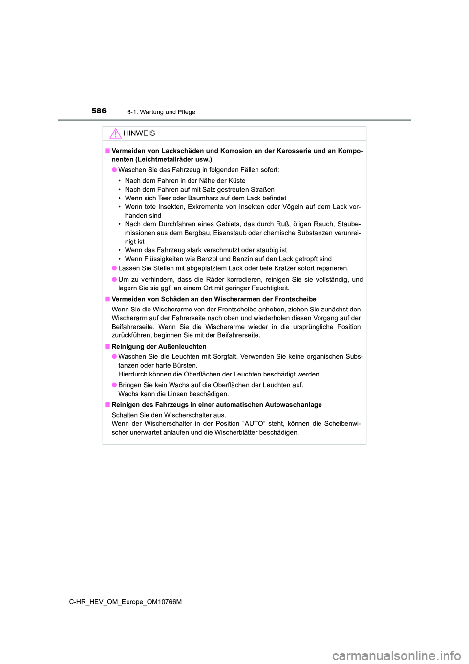 TOYOTA C-HR 2023 Betriebsanleitungen (in German) 5866-1. Wartung und Pflege
C-HR_HEV_OM_Europe_OM10766M
HINWEIS
■Vermeiden von Lackschäden und Korrosion an der Karosserie und an Kompo-
nenten (Leichtmetallräder usw.)
● Waschen Sie das Fahrze TOYOTA C-HR 2023 Betriebsanleitungen (in German) 5866-1. Wartung und Pflege
C-HR_HEV_OM_Europe_OM10766M
HINWEIS
■Vermeiden von Lackschäden und Korrosion an der Karosserie und an Kompo-
nenten (Leichtmetallräder usw.)
● Waschen Sie das Fahrze