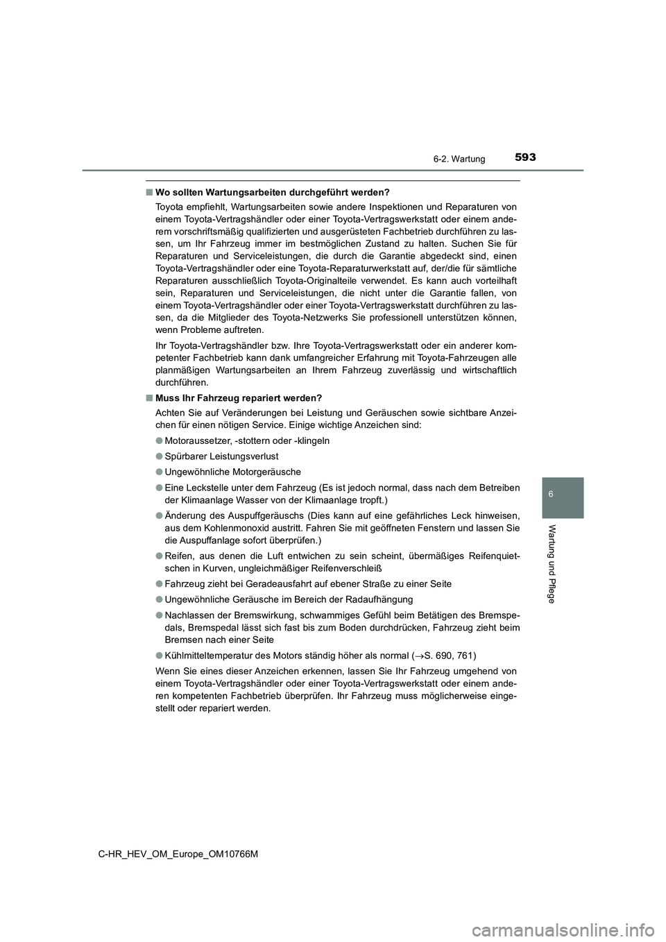 TOYOTA C-HR 2023 Betriebsanleitungen (in German) 5936-2. Wartung
C-HR_HEV_OM_Europe_OM10766M
6
Wartung und Pflege
■Wo sollten Wartungsarbeiten durchgeführt werden?
Toyota empfiehlt, Wartungsarbeiten sowie andere Inspektionen un d Reparatu TOYOTA C-HR 2023 Betriebsanleitungen (in German) 5936-2. Wartung
C-HR_HEV_OM_Europe_OM10766M
6
Wartung und Pflege
■Wo sollten Wartungsarbeiten durchgeführt werden?
Toyota empfiehlt, Wartungsarbeiten sowie andere Inspektionen un d Reparatu