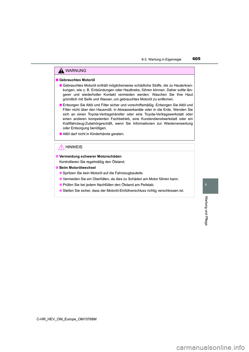 TOYOTA C-HR 2023  Betriebsanleitungen (in German) 6056-3. Wartung in Eigenregie
C-HR_HEV_OM_Europe_OM10766M
6
Wartung und Pflege
WARNUNG
■Gebrauchtes Motoröl 
● Gebrauchtes Motoröl enthält möglicherweise schädliche Stoffe, die zu Hauterkran-