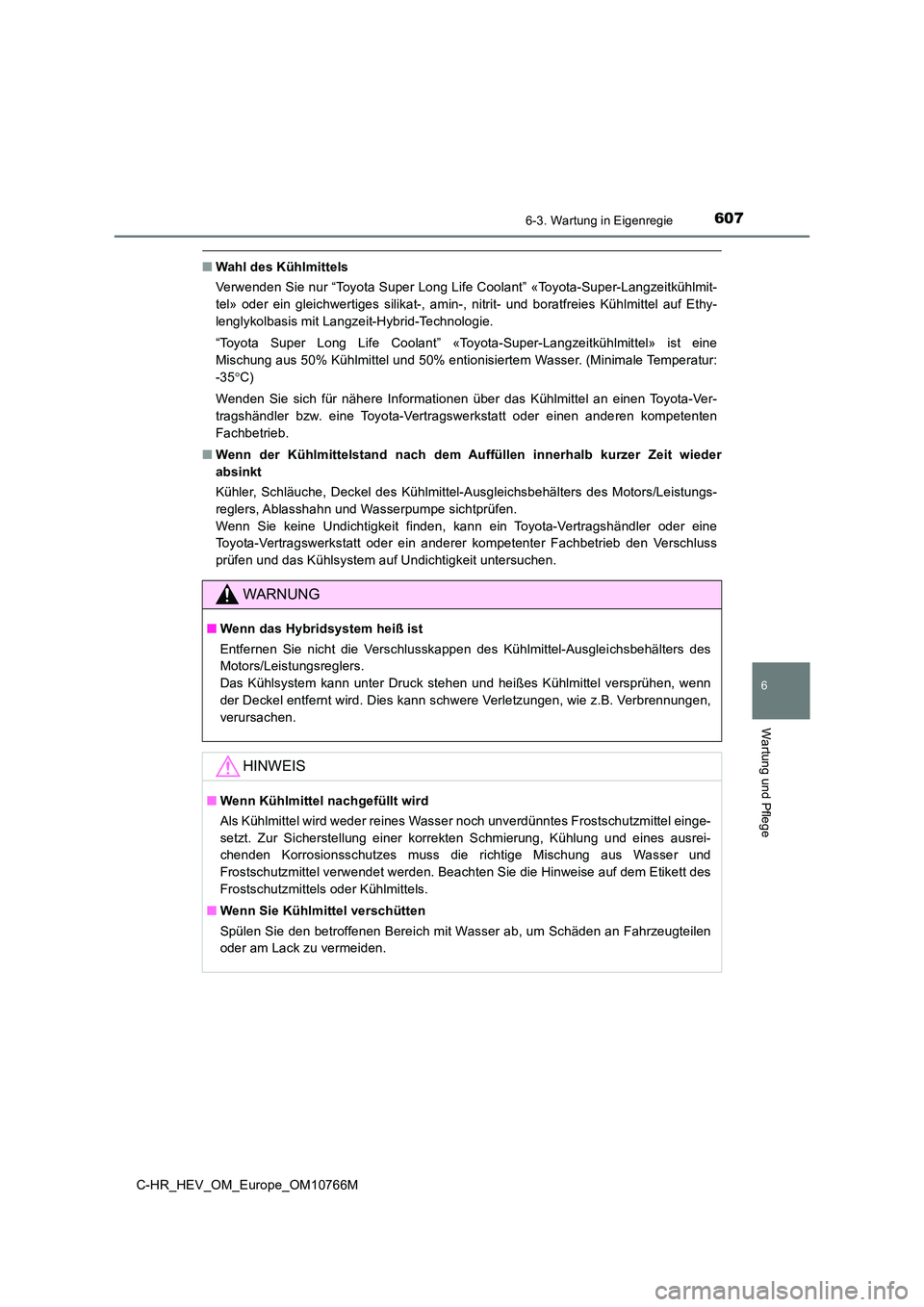 TOYOTA C-HR 2023  Betriebsanleitungen (in German) 6076-3. Wartung in Eigenregie
C-HR_HEV_OM_Europe_OM10766M
6
Wartung und Pflege
■Wahl des Kühlmittels 
Verwenden Sie nur “Toyota Super Long Life Coolant” «Toyota-Supe r-Langzeitkühlmit- 
tel»