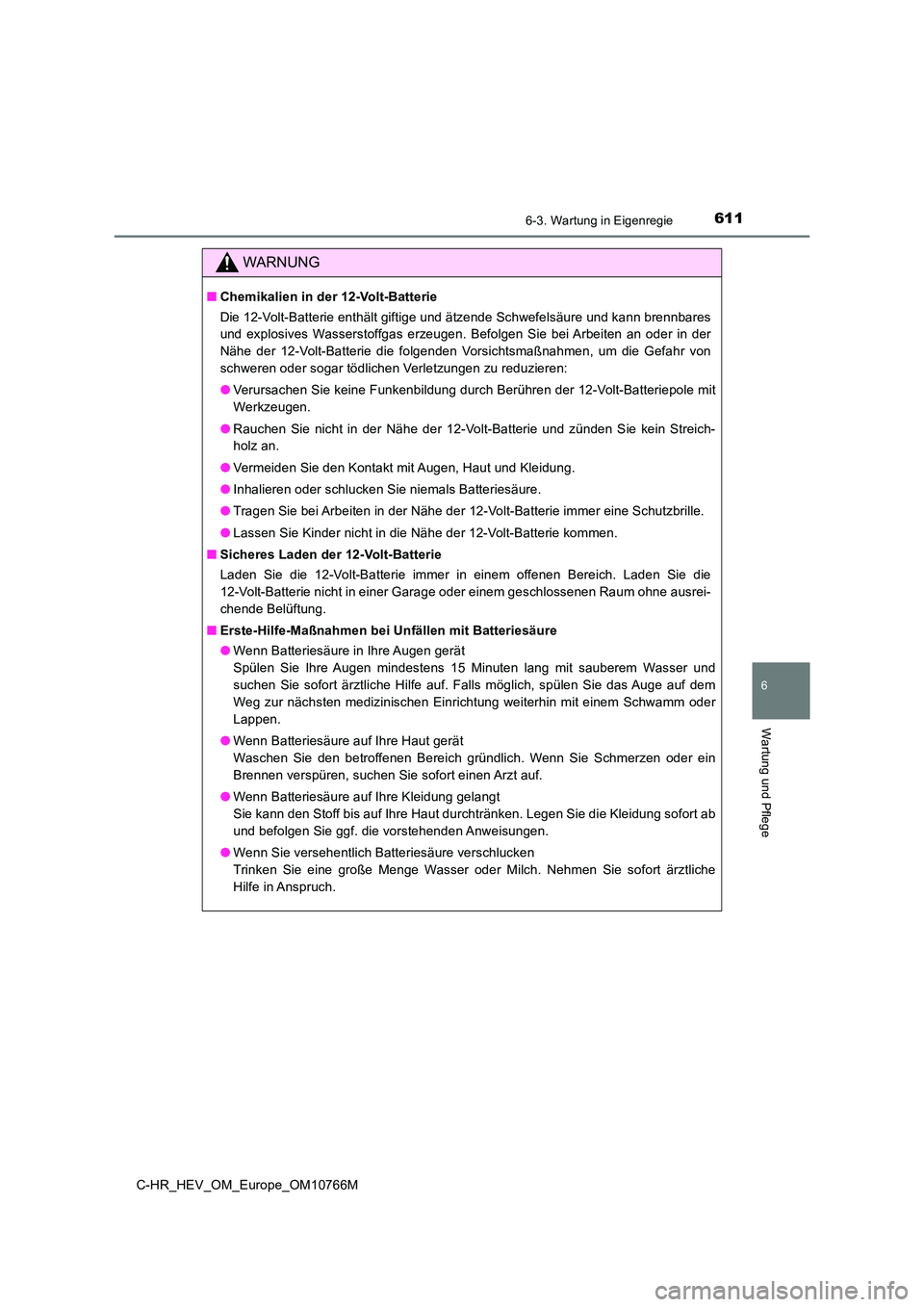 TOYOTA C-HR 2023  Betriebsanleitungen (in German) 6116-3. Wartung in Eigenregie
C-HR_HEV_OM_Europe_OM10766M
6
Wartung und Pflege
WARNUNG
■Chemikalien in der 12-Volt-Batterie 
Die 12-Volt-Batterie enthält giftige und ätzende Schwefelsäure  und ka