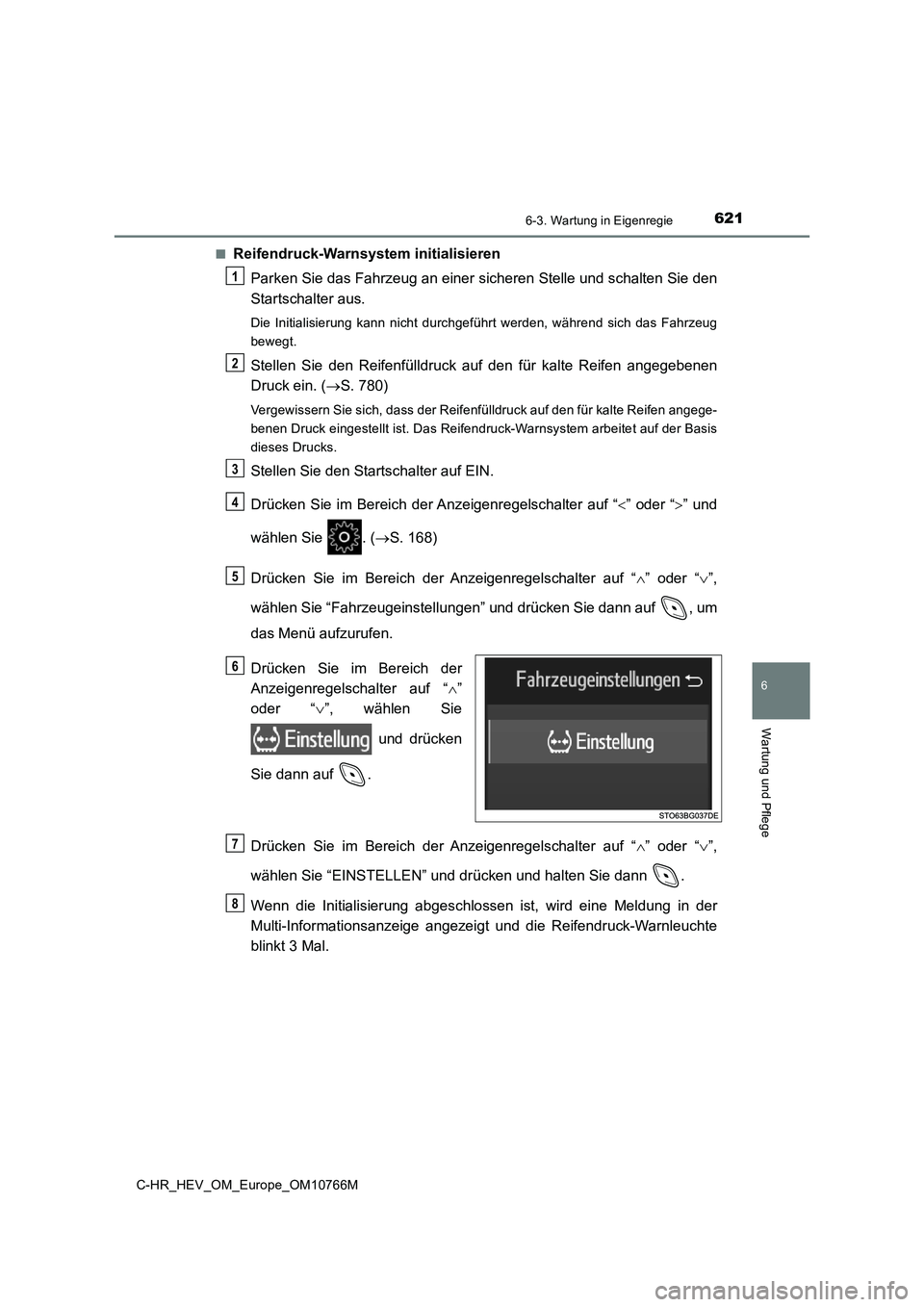 TOYOTA C-HR 2023  Betriebsanleitungen (in German) 6216-3. Wartung in Eigenregie
C-HR_HEV_OM_Europe_OM10766M
6
Wartung und Pflege
■Reifendruck-Warnsystem initialisieren 
Parken Sie das Fahrzeug an einer sicheren Stelle und schalten S ie den 
Startsc