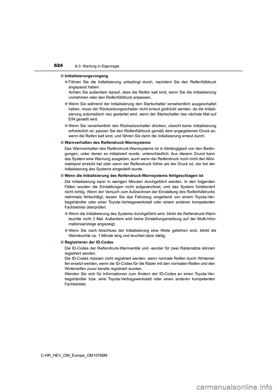 TOYOTA C-HR 2023  Betriebsanleitungen (in German) 6246-3. Wartung in Eigenregie
C-HR_HEV_OM_Europe_OM10766M 
■ Initialisierungsvorgang 
● Führen  Sie  die  Initialisierung  unbedingt  durch,  nachdem  Sie  den  Reifenfülldruck 
angepasst haben.