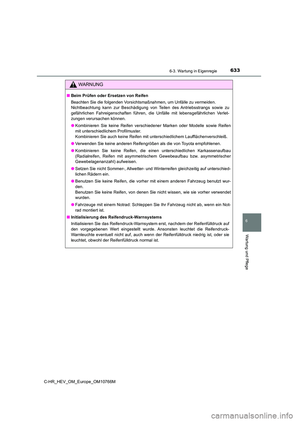 TOYOTA C-HR 2023  Betriebsanleitungen (in German) 6336-3. Wartung in Eigenregie
C-HR_HEV_OM_Europe_OM10766M
6
Wartung und Pflege
WARNUNG
■Beim Prüfen oder Ersetzen von Reifen 
Beachten Sie die folgenden Vorsichtsmaßnahmen, um Unfälle zu ve rmeid