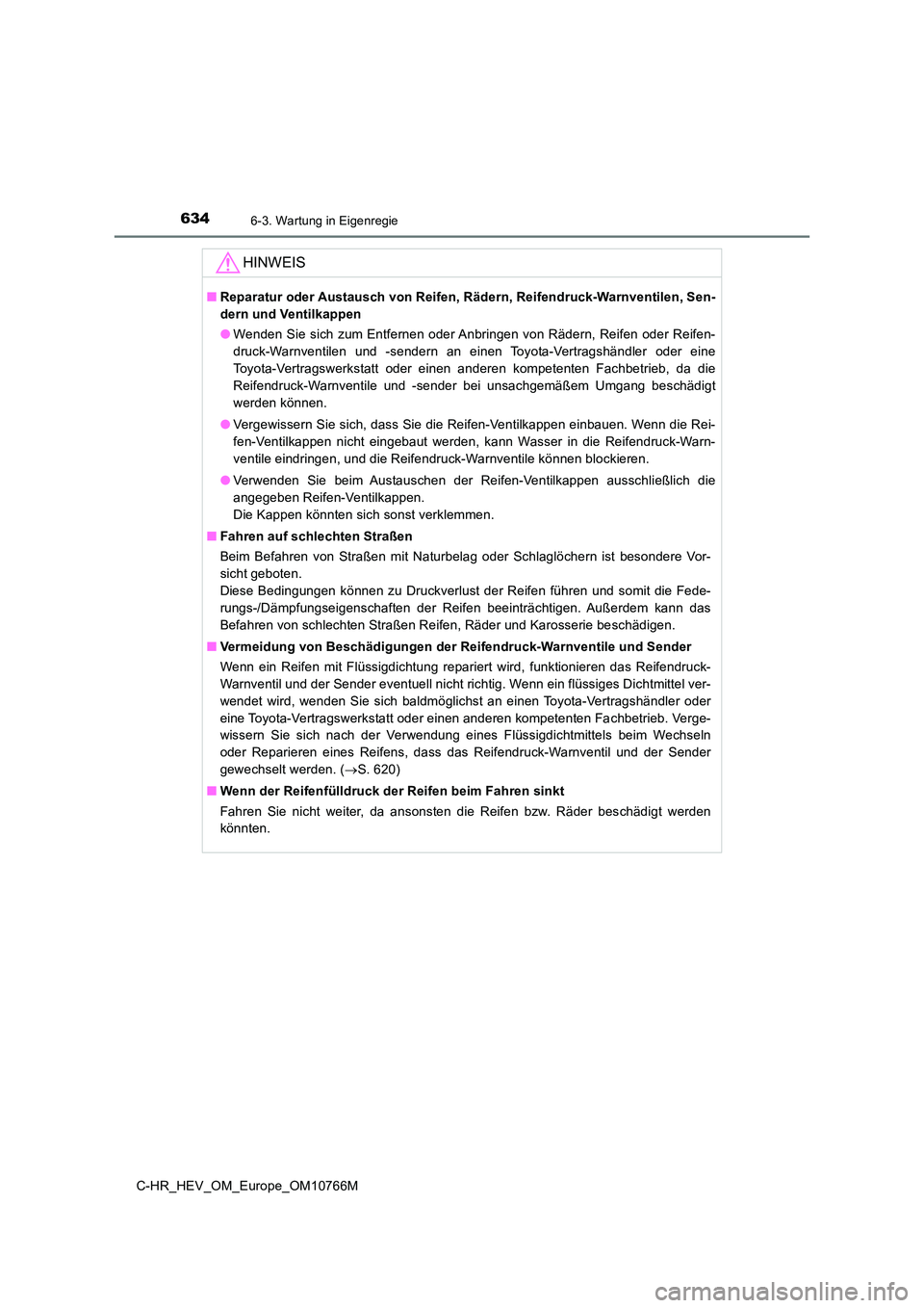 TOYOTA C-HR 2023  Betriebsanleitungen (in German) 6346-3. Wartung in Eigenregie
C-HR_HEV_OM_Europe_OM10766M
HINWEIS
■Reparatur oder Austausch von Reifen, Rädern, Reifendruck-Warnventilen, Sen- 
dern und Ventilkappen 
● Wenden Sie sich zum Entfer