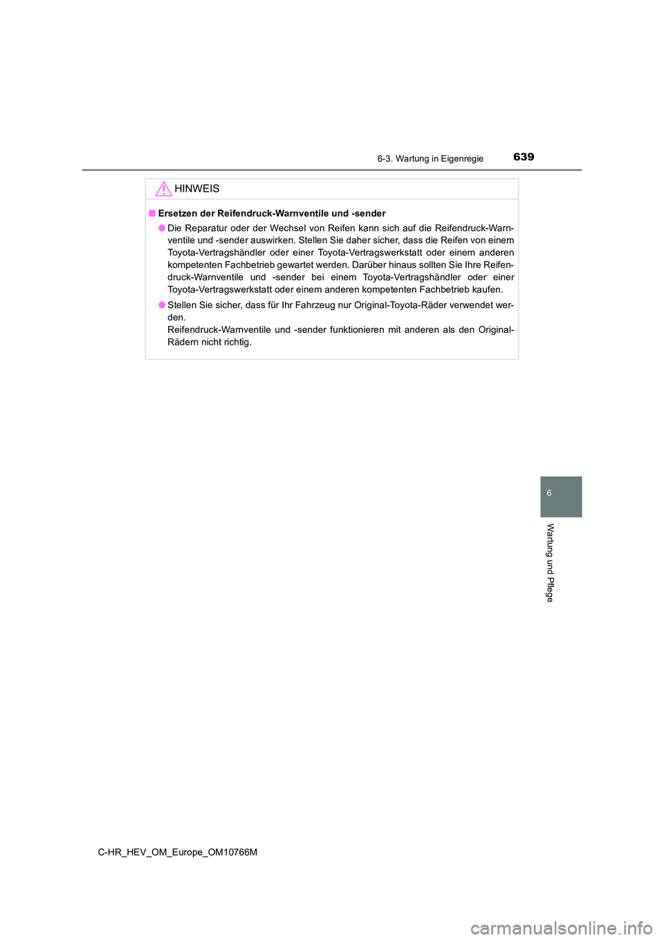 TOYOTA C-HR 2023  Betriebsanleitungen (in German) 6396-3. Wartung in Eigenregie
C-HR_HEV_OM_Europe_OM10766M
6
Wartung und Pflege
HINWEIS
■Ersetzen der Reifendruck-Warnventile und -sender 
● Die  Reparatur  oder  der  Wechsel  von  Reifen  kann  s