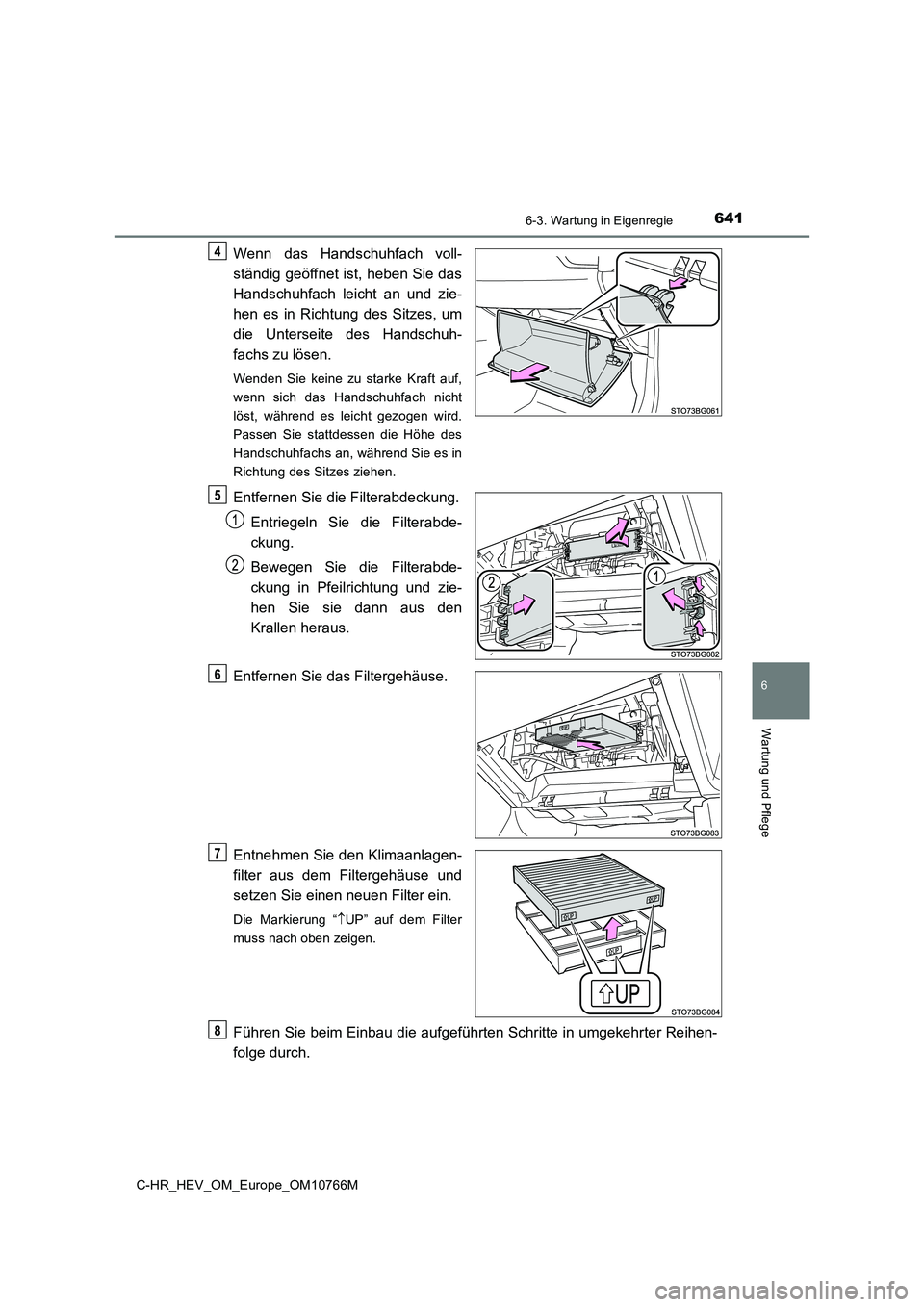 TOYOTA C-HR 2023  Betriebsanleitungen (in German) 6416-3. Wartung in Eigenregie
C-HR_HEV_OM_Europe_OM10766M
6
Wartung und Pflege
Wenn  das  Handschuhfach  voll- 
ständig  geöffnet ist,  heben Sie das 
Handschuhfach  leicht  an  und  zie- 
hen  es  