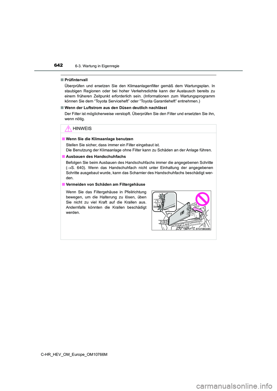 TOYOTA C-HR 2023  Betriebsanleitungen (in German) 6426-3. Wartung in Eigenregie
C-HR_HEV_OM_Europe_OM10766M
■Prüfintervall 
Überprüfen  und  ersetzen  Sie  den  Klimaanlagenfilter  gemäß  dem  Wa rtungsplan.  In 
staubigen  Regionen  oder  bei