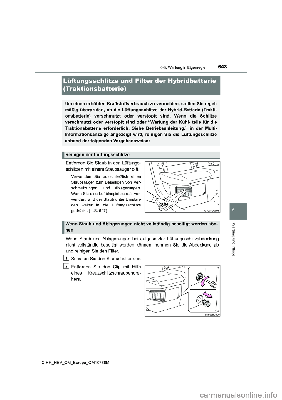TOYOTA C-HR 2023  Betriebsanleitungen (in German) 6436-3. Wartung in Eigenregie
C-HR_HEV_OM_Europe_OM10766M
6
Wartung und Pflege
Lüftungsschlitze und Filter der Hybridbatterie  
(Traktionsbatterie)
Entfernen  Sie  Staub  in  den  Lüftungs- 
schlitz