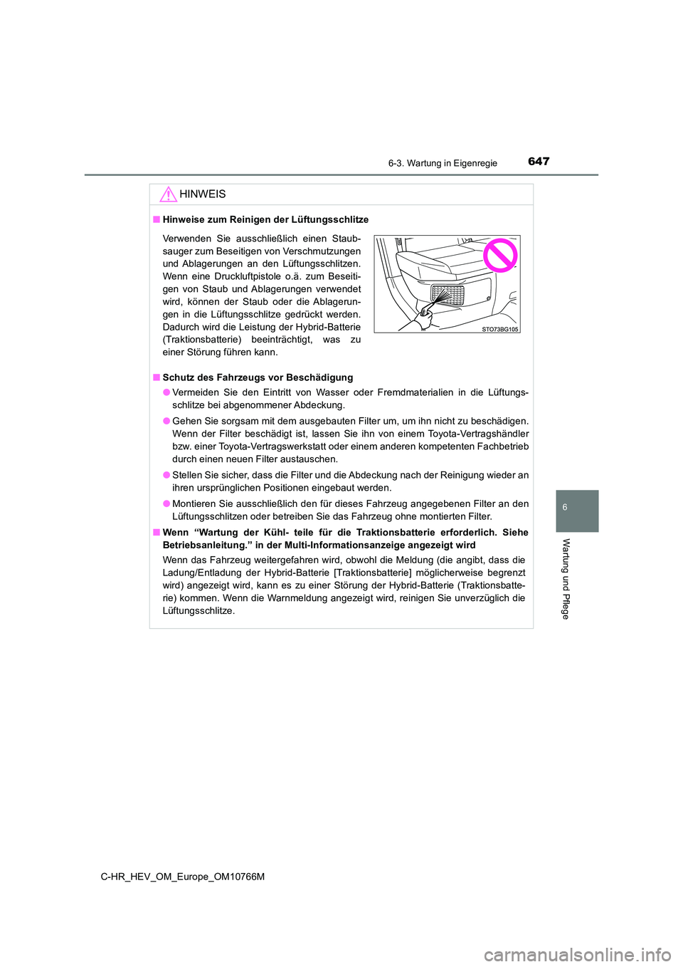 TOYOTA C-HR 2023  Betriebsanleitungen (in German) 6476-3. Wartung in Eigenregie
C-HR_HEV_OM_Europe_OM10766M
6
Wartung und Pflege
HINWEIS
■Hinweise zum Reinigen der Lüftungsschlitze 
■ Schutz des Fahrzeugs vor Beschädigung 
● Vermeiden  Sie  d