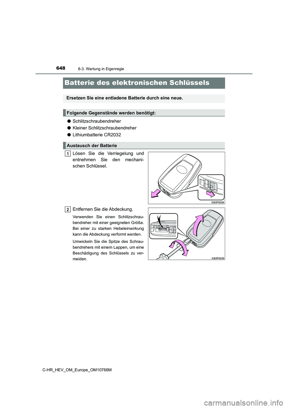 TOYOTA C-HR 2023  Betriebsanleitungen (in German) 6486-3. Wartung in Eigenregie
C-HR_HEV_OM_Europe_OM10766M
Batterie des elektronischen Schlüssels
●Schlitzschraubendreher 
● Kleiner Schlitzschraubendreher 
● Lithiumbatterie CR2032 
Lösen  Sie