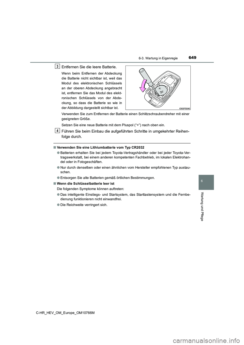 TOYOTA C-HR 2023  Betriebsanleitungen (in German) 6496-3. Wartung in Eigenregie
C-HR_HEV_OM_Europe_OM10766M
6
Wartung und Pflege
Entfernen Sie die leere Batterie.
Wenn  beim  Entfernen  der  Abdeckung 
die  Batterie  nicht  sichtbar  ist,  weil  das
