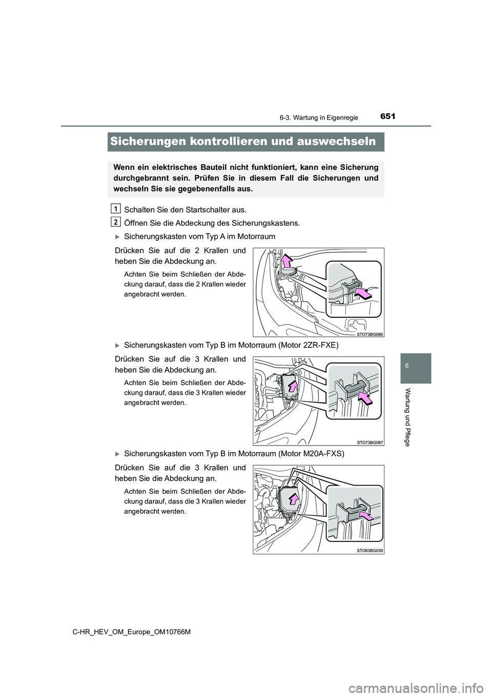 TOYOTA C-HR 2023  Betriebsanleitungen (in German) 6516-3. Wartung in Eigenregie
C-HR_HEV_OM_Europe_OM10766M
6
Wartung und Pflege
Sicherungen kontrollieren und auswechseln
Schalten Sie den Startschalter aus. 
Öffnen Sie die Abdeckung des Sicherungska