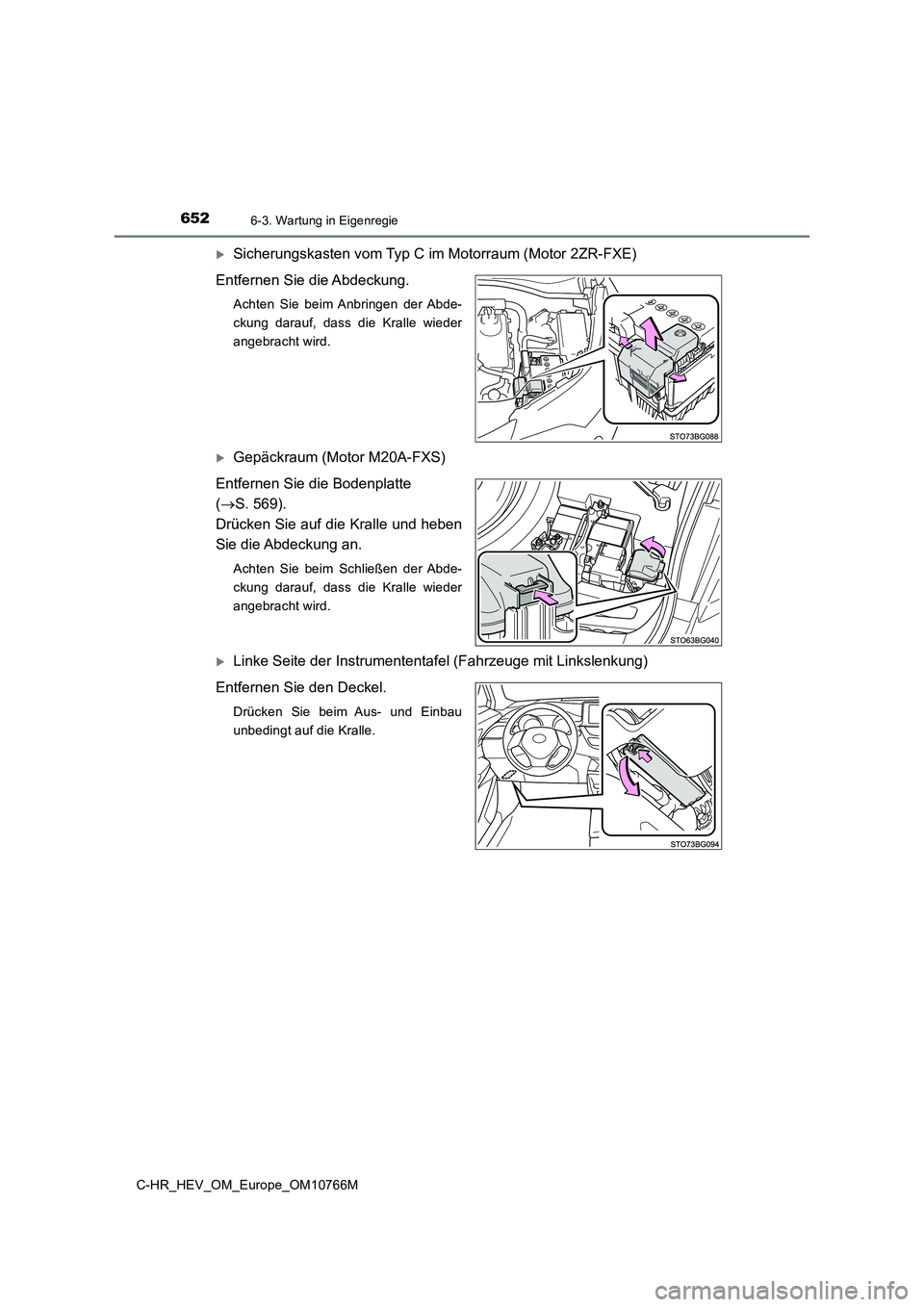 TOYOTA C-HR 2023  Betriebsanleitungen (in German) 6526-3. Wartung in Eigenregie
C-HR_HEV_OM_Europe_OM10766M
Sicherungskasten vom Typ C im Motorraum (Motor 2ZR-FXE) 
Entfernen Sie die Abdeckung.
Achten  Sie  beim Anbringen  der Abde- 
ckung  darauf