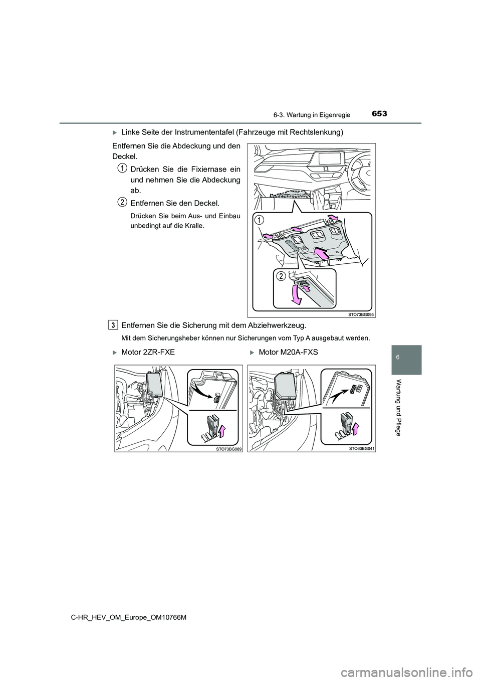 TOYOTA C-HR 2023  Betriebsanleitungen (in German) 6536-3. Wartung in Eigenregie
C-HR_HEV_OM_Europe_OM10766M
6
Wartung und Pflege
Linke Seite der Instrumententafel (Fahrzeuge mit Rechtslenkung) 
Entfernen Sie die Abdeckung und den 
Deckel. 
Drücke