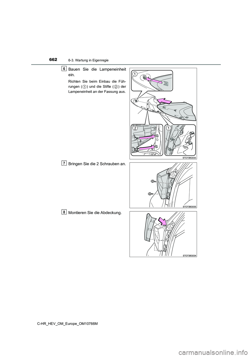 TOYOTA C-HR 2023  Betriebsanleitungen (in German) 6626-3. Wartung in Eigenregie
C-HR_HEV_OM_Europe_OM10766M
Bauen  Sie  die  Lampeneinheit 
ein.
Richten  Sie  beim  Einbau  die  Füh- 
rungen  ( )  und  die  Stifte  ( )  der
Lampeneinheit an der Fass