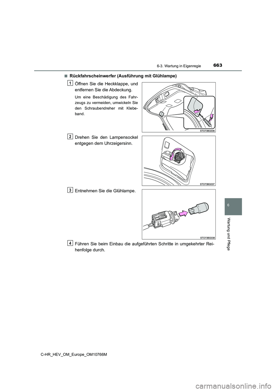 TOYOTA C-HR 2023  Betriebsanleitungen (in German) 6636-3. Wartung in Eigenregie
C-HR_HEV_OM_Europe_OM10766M
6
Wartung und Pflege
■Rückfahrscheinwerfer (Ausführung mit Glühlampe) 
Öffnen  Sie  die  Heckklappe,  und 
entfernen Sie die Abdeckung.
