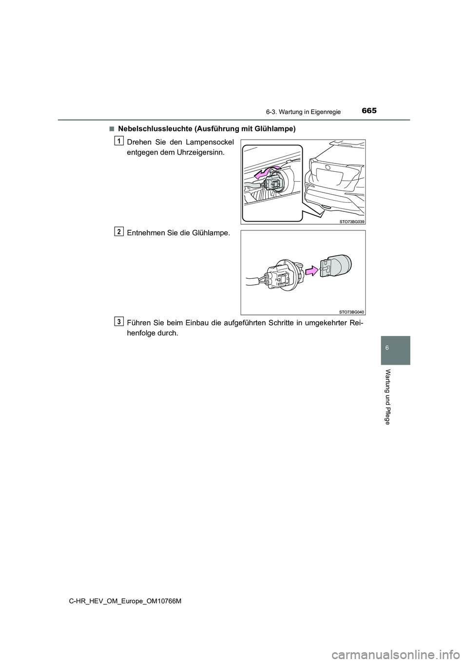 TOYOTA C-HR 2023  Betriebsanleitungen (in German) 6656-3. Wartung in Eigenregie
C-HR_HEV_OM_Europe_OM10766M
6
Wartung und Pflege
■Nebelschlussleuchte (Ausführung mit Glühlampe) 
Drehen  Sie  den  Lampensockel 
entgegen dem Uhrzeigersinn. 
Entnehm